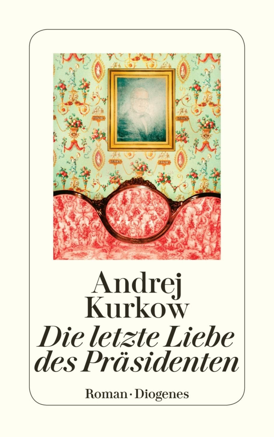 Die letzte Liebe des Präsidenten / Andrej Kurkow