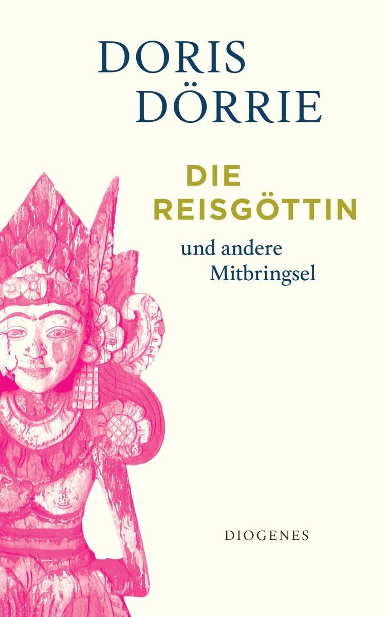 Die Reisgöttin / Doris Dörrie, und andere Mitbringsel