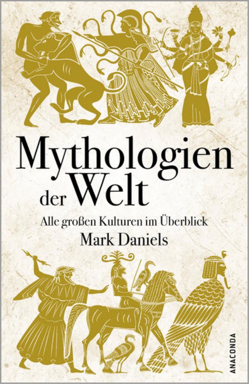 Mythologien der Welt. Alle großen Kulturen im Überblick / Mark Daniels