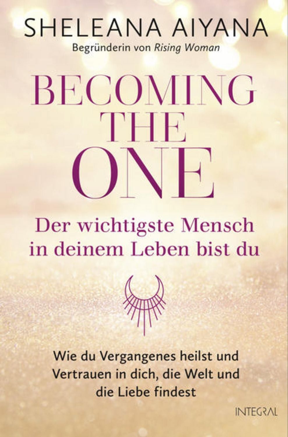 Becoming the One – Der wichtigste Mensch in deinem Leben bist du / Sheleana Aiyana