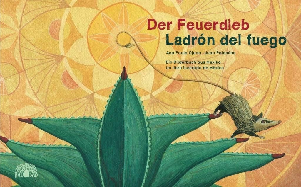 Der Feuerdieb / Ladrón del Fuego / Ana Paula Ojeda, Ein Bilderbuch aus Mexiko – Un libro ilustrado de México. Zweisprachig Deutsch – Spanisch