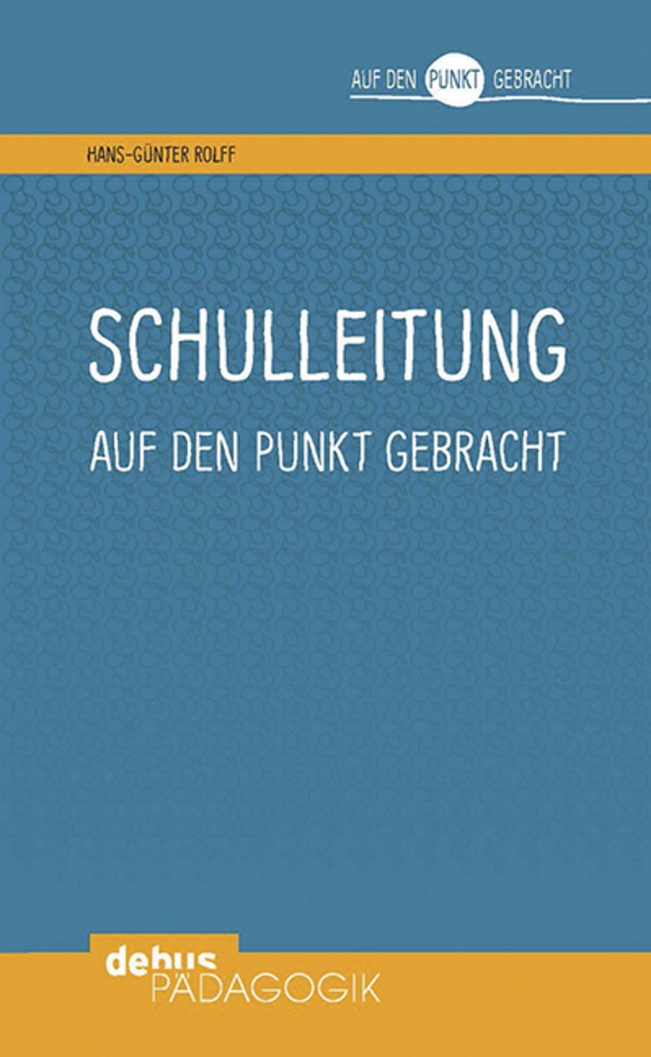 Schulleitung auf den Punkt gebracht / Hans-Günter Rolff