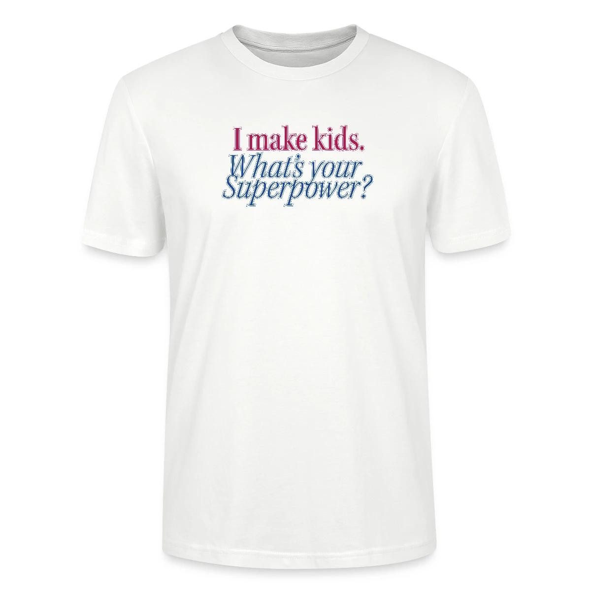 T-Shirt I Make Kids What’s Your Superpower Eltern Humor Unisex Bio T-Shirt