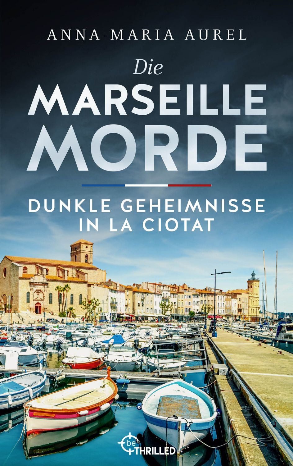 Die Marseille-Morde - Dunkle Geheimnisse in La Ciotat / Anna-Maria Aurel
