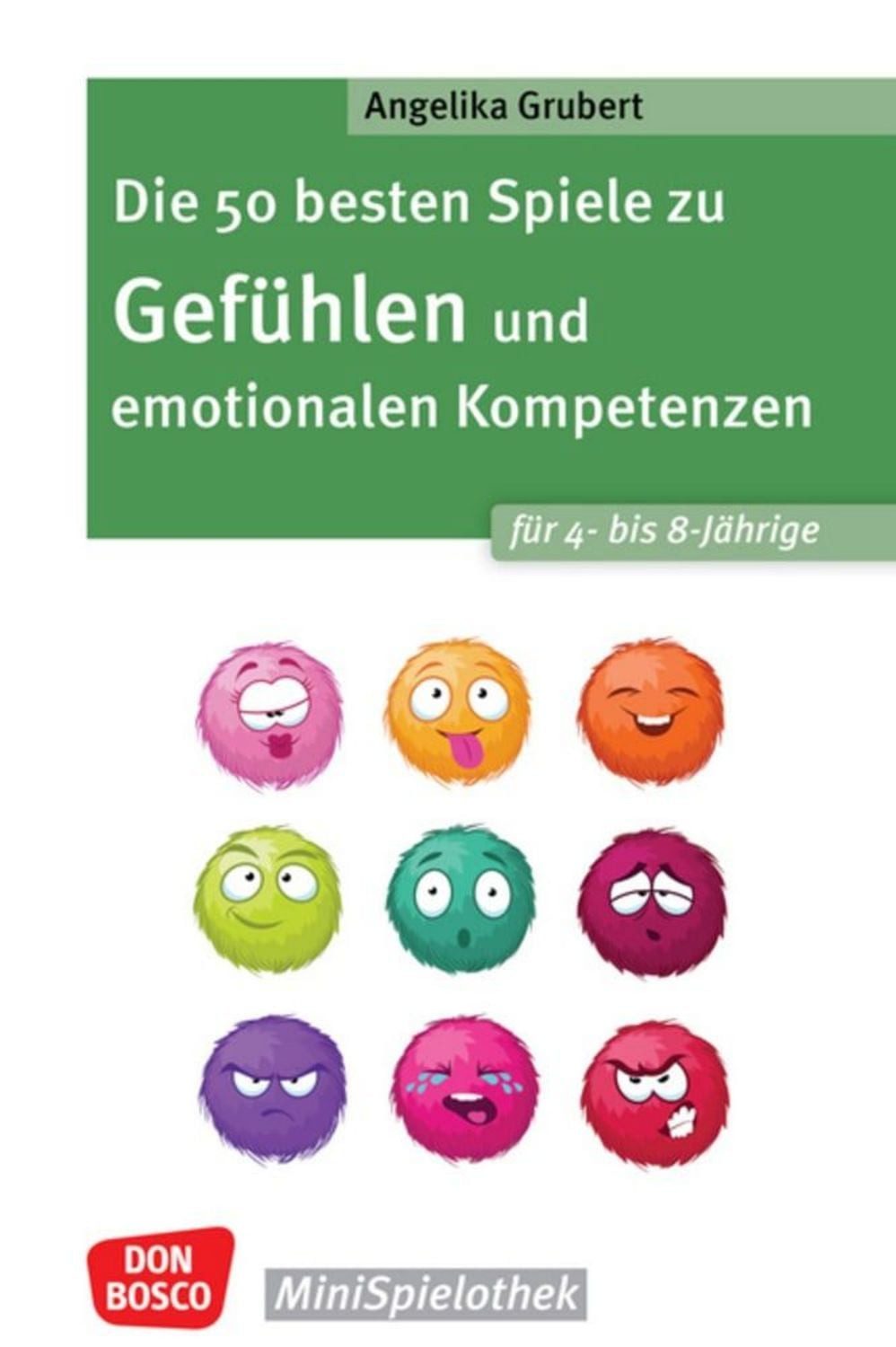 Die 50 besten Spiele zu Gefühlen und emotionalen Kompetenzen für 4- bi / Angelika Grubert