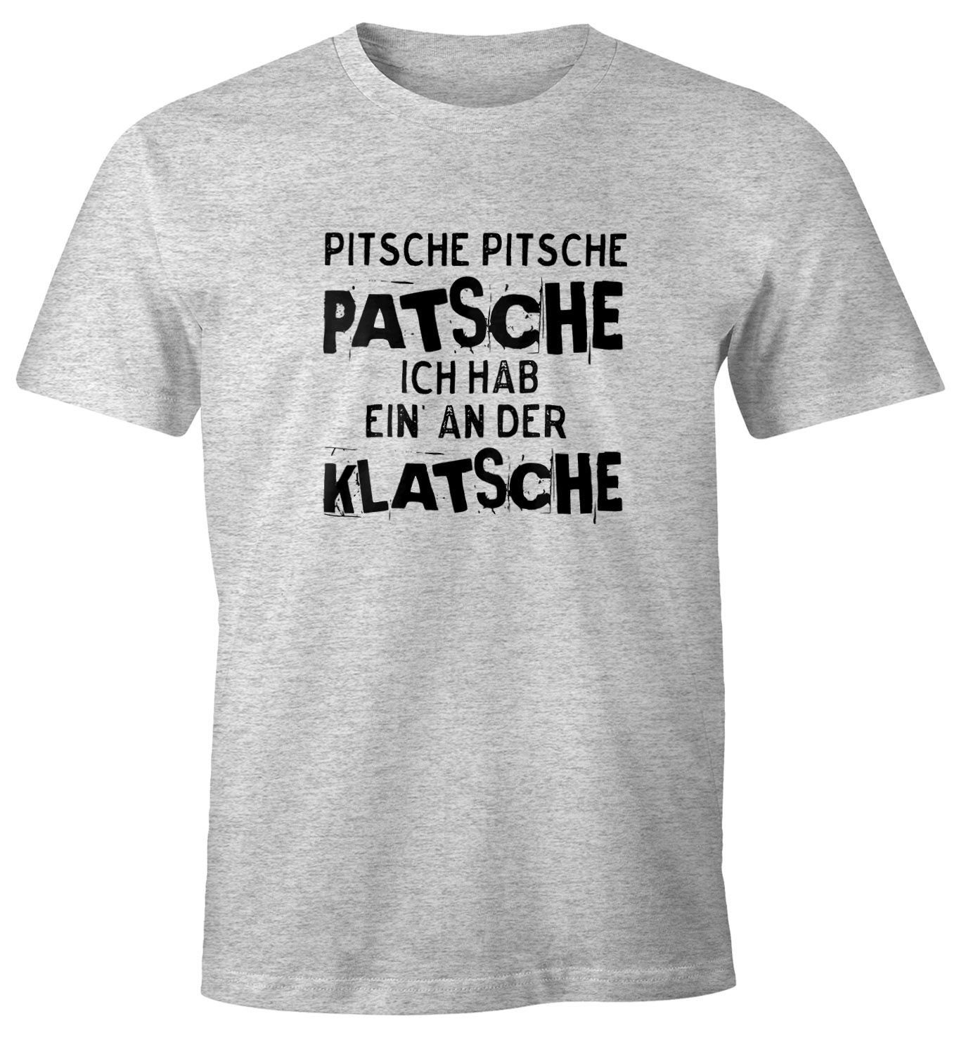 Print-Shirt Herren T-Shirt Pitsche Pitsche Patsche Ich hab einen an der Klatsche Spruch-Shirt Fun-Shirt Moonworks®