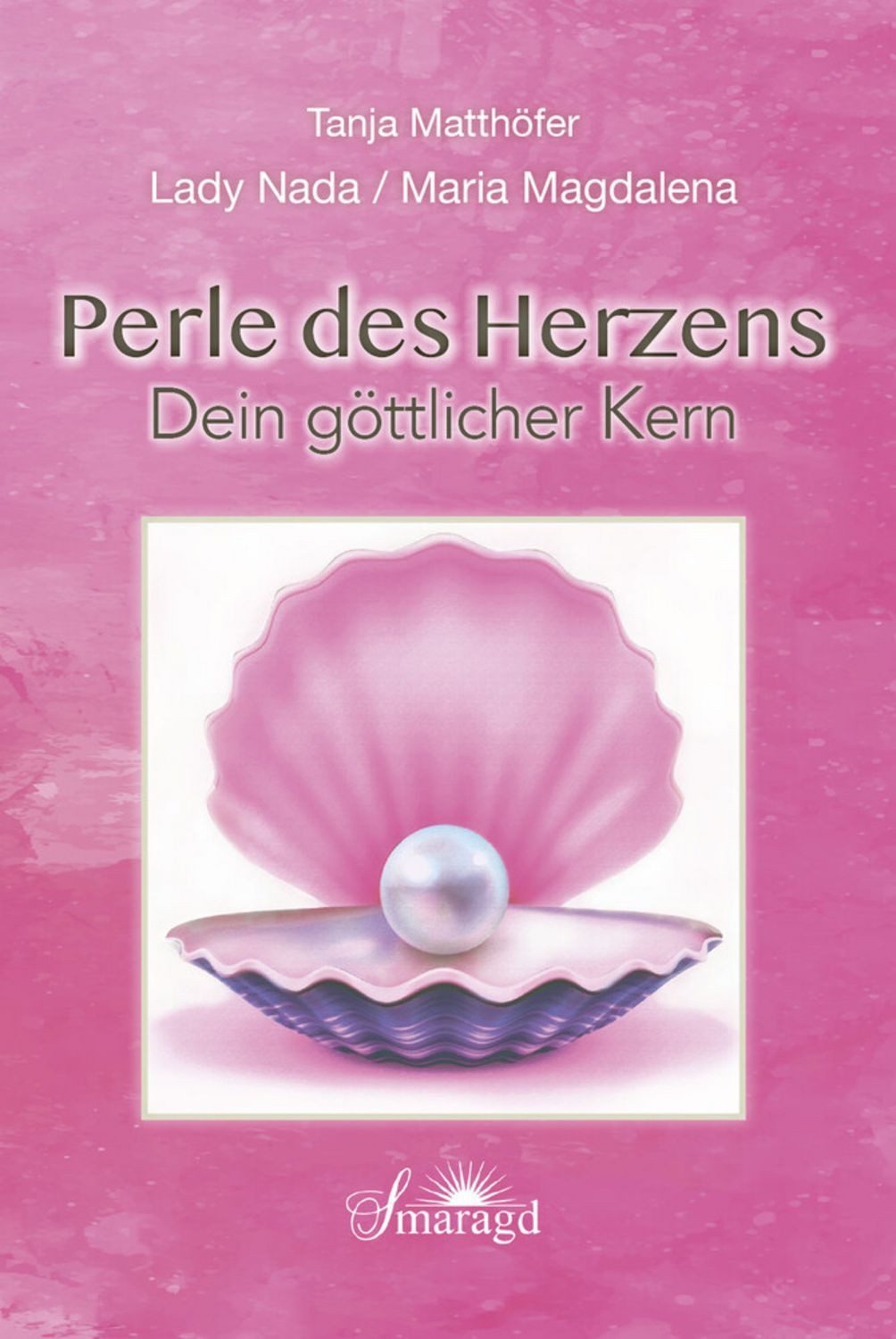 Lady Nada / Maria Magdalena: Perle des Herzens - Dein göttlicher Kern / Tanja Matthöfer