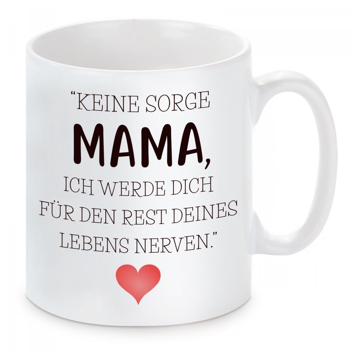 Herzbotschaft Tasse Kaffeebecher mit Motiv Keine Sorge Mama ich werde dich, Keramik, Kaffeetasse spülmaschinenfest und mikrowellengeeignet