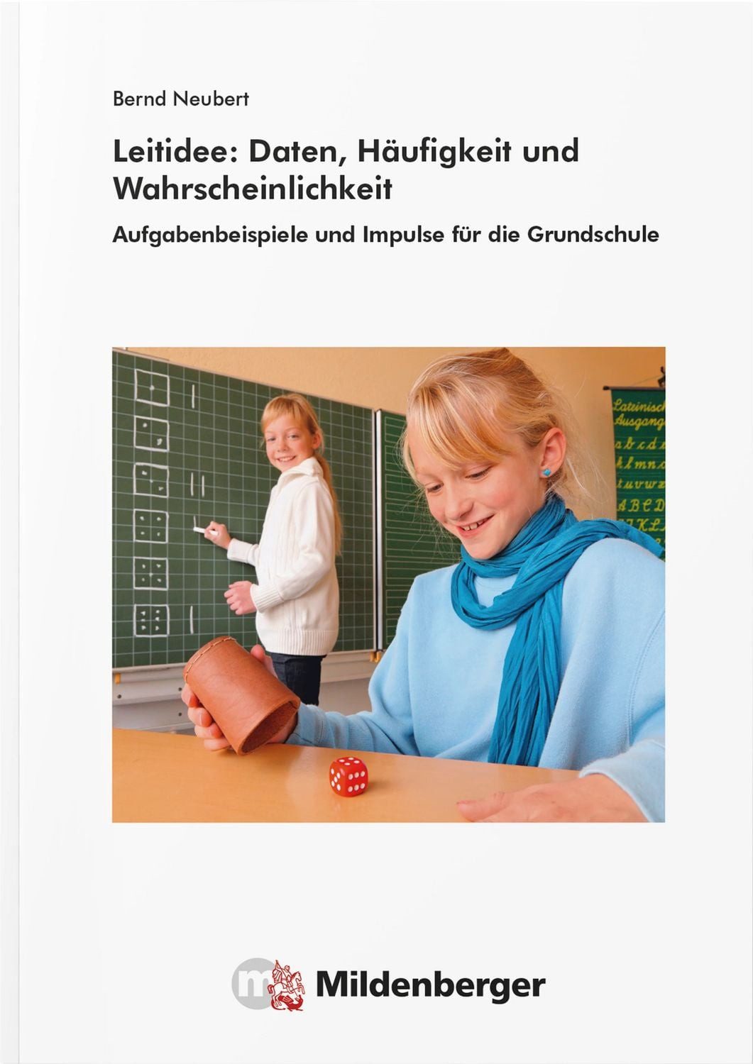 Leitidee: Daten, Häufigkeit und Wahrscheinlichkeit Aufgabenbeispiele u / Bernd Neubert, Aufgabenbeispiele und Impulse für die Grundschule