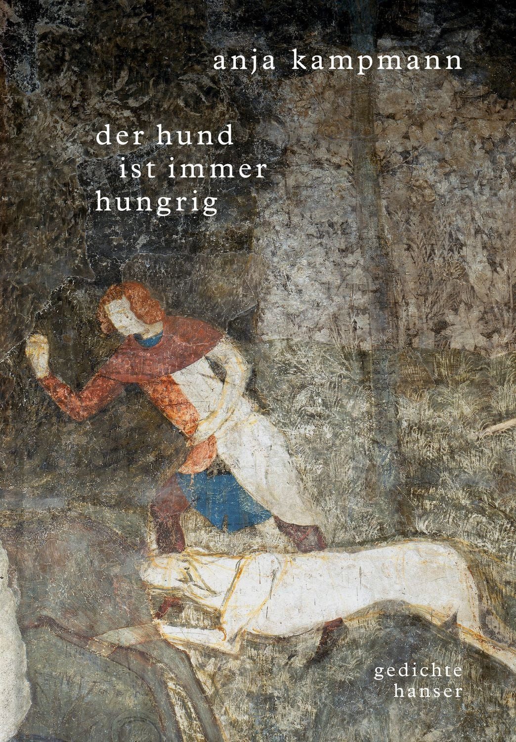 Der Hund ist immer hungrig / Anja Kampmann, Gedichte