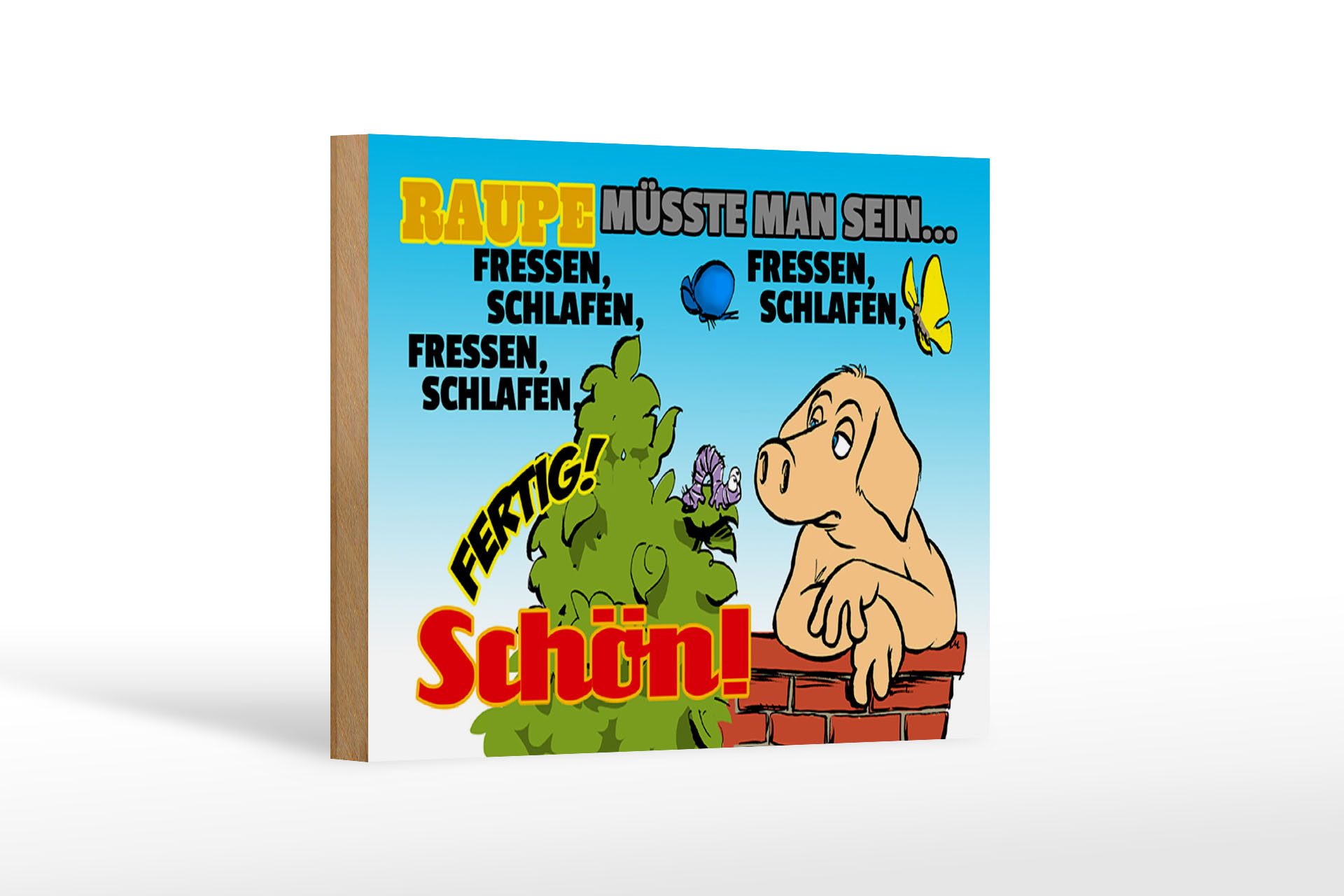 Femer GmbH Holzbild Spruch 18x12 cm Raupe müsste man sein fressen