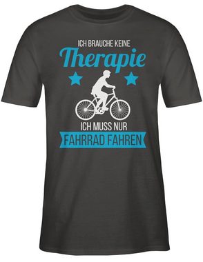 Shirtracer T-Shirt Ich brauche keine Therapie ich muss nur Fahrrad fahren weiß Fahrrad Bekleidung Radsport