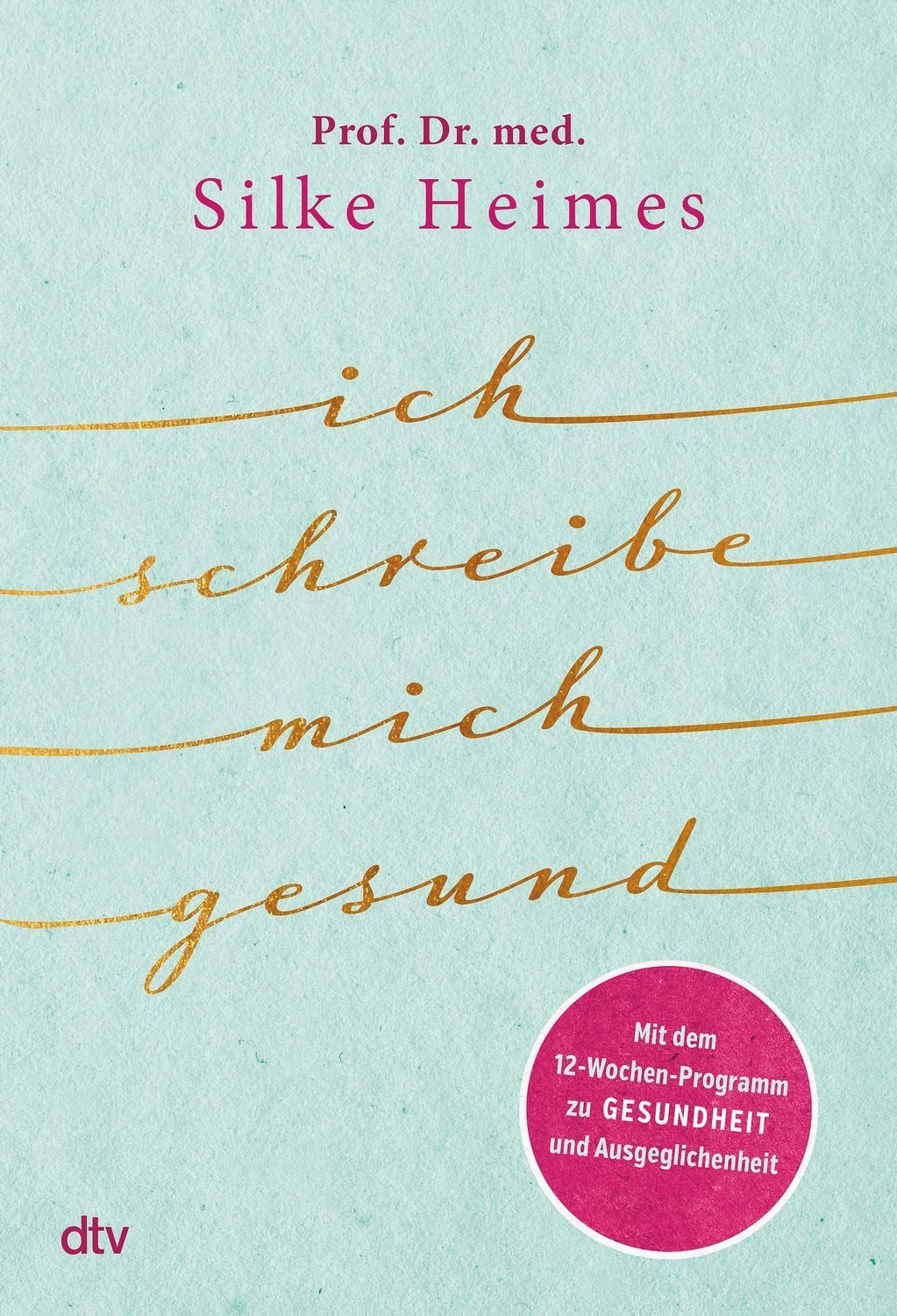 Ich schreibe mich gesund Mit dem 12-Wochen-Programm zu Gesundheit und / Silke Heimes