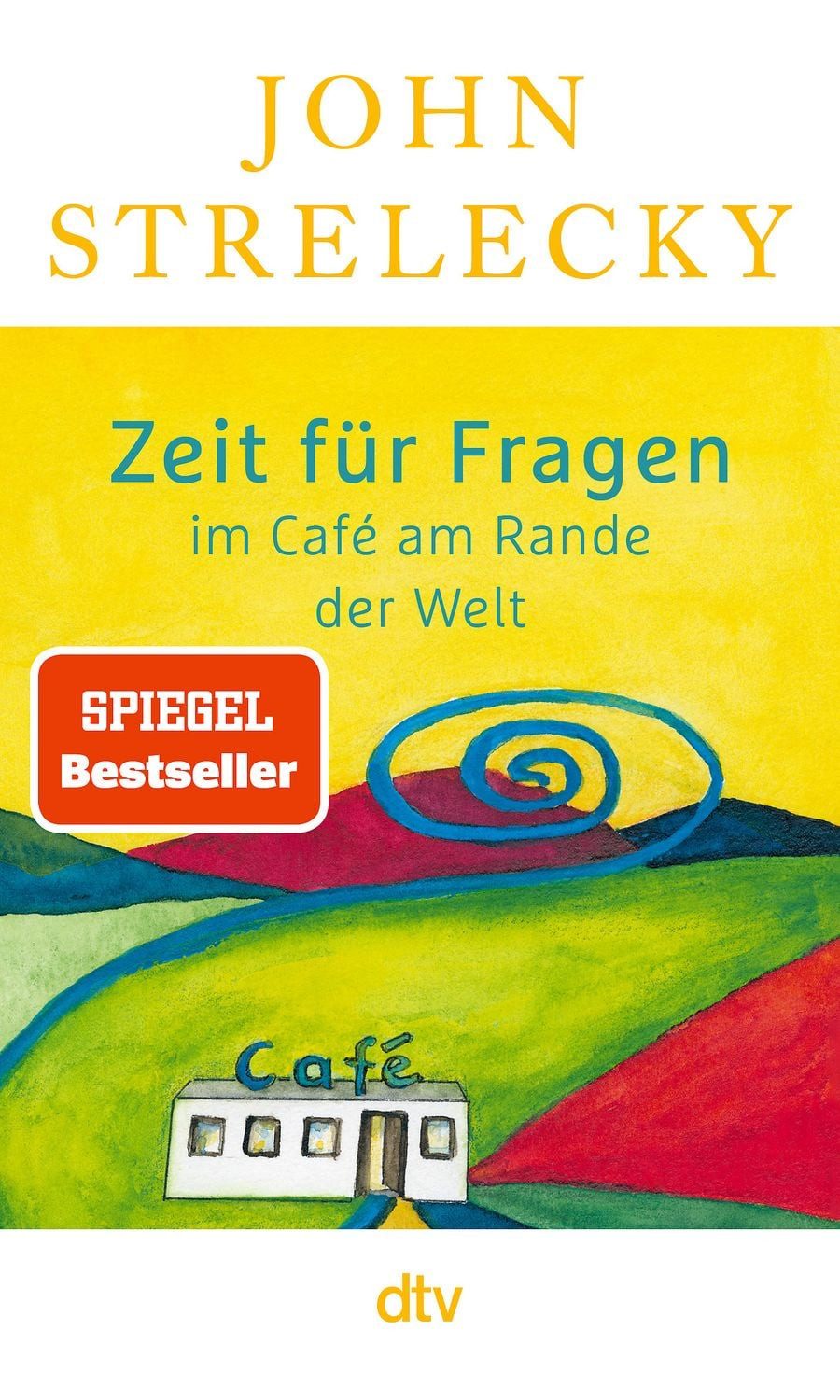 Zeit für Fragen im Café am Rande der Welt / John Strelecky, Der Nummer 1 SPIEGEL Bestseller, 46 Lebensfragen seiner Leser*innen, 46 inspirierende und sehr persönliche Antworten des Autors, SPIEGEL-Bestseller