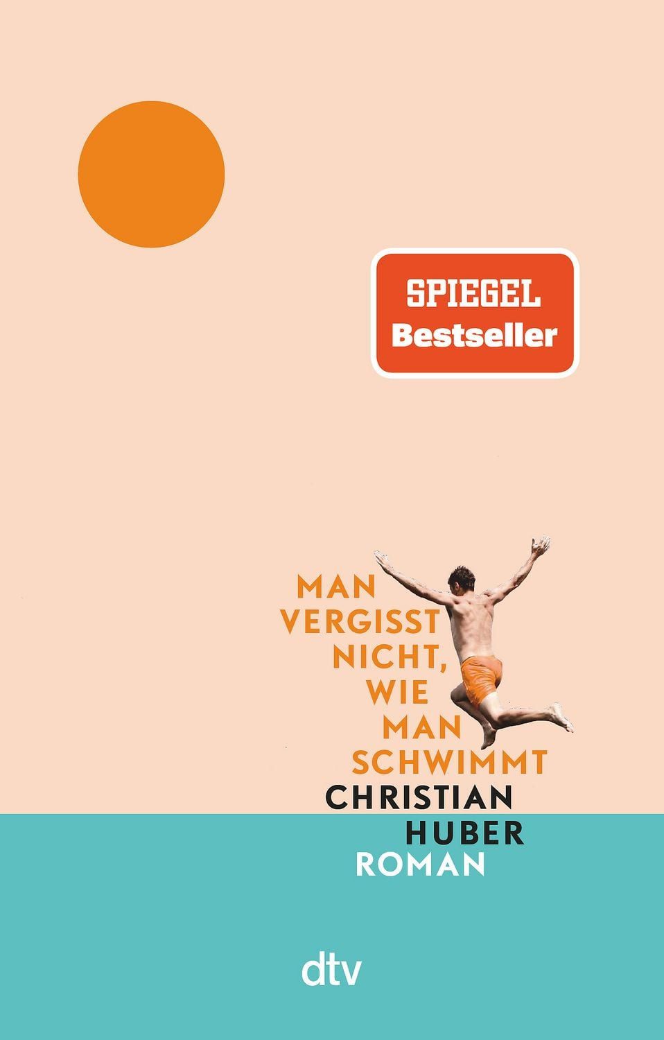 Man vergisst nicht, wie man schwimmt / Christian Huber, Roman, Der große Sommer-Bestseller jetzt im Taschenbuch