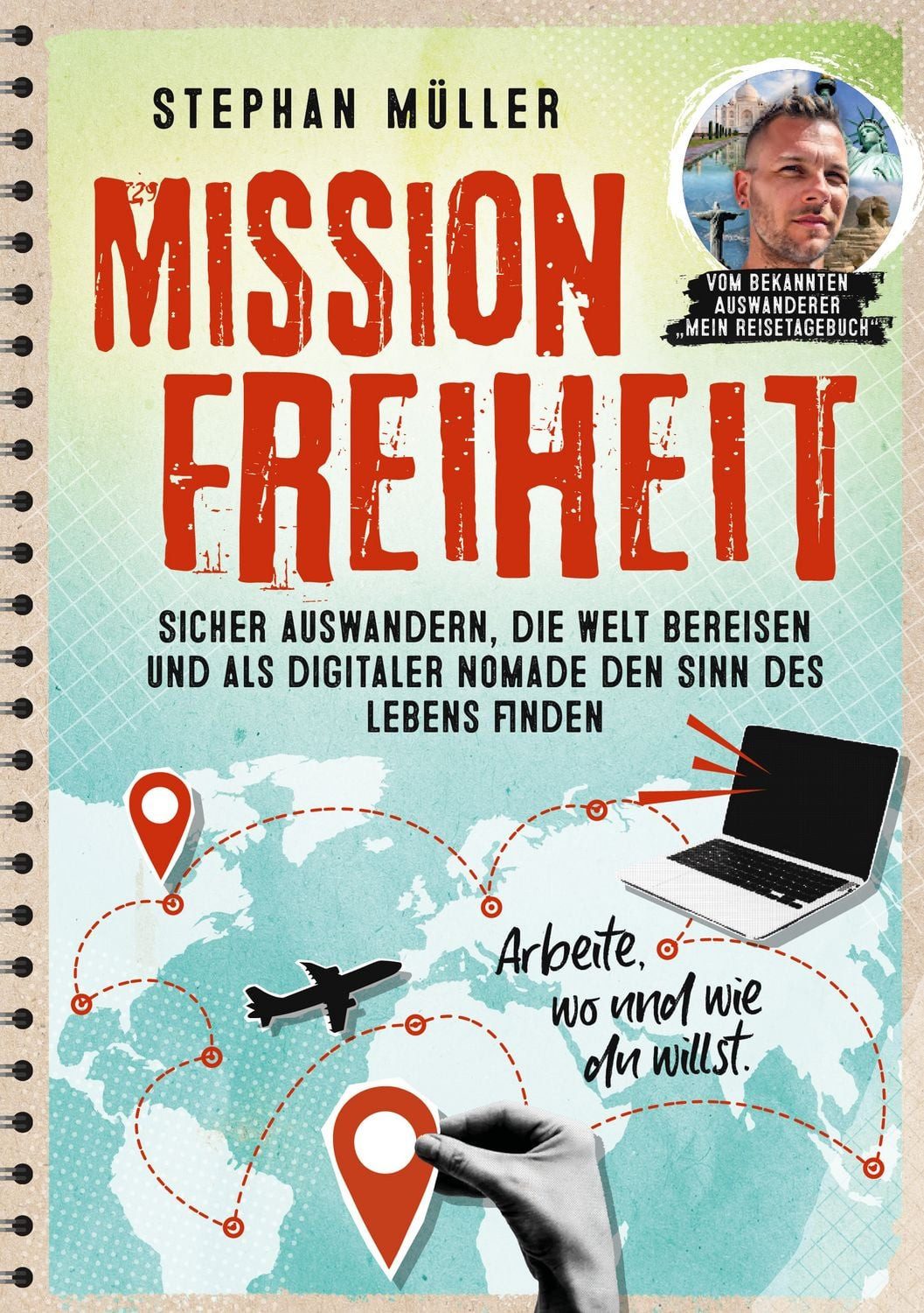 Mission Freiheit Sicher auswandern, die Welt bereisen und als digitale / Stephan Müller