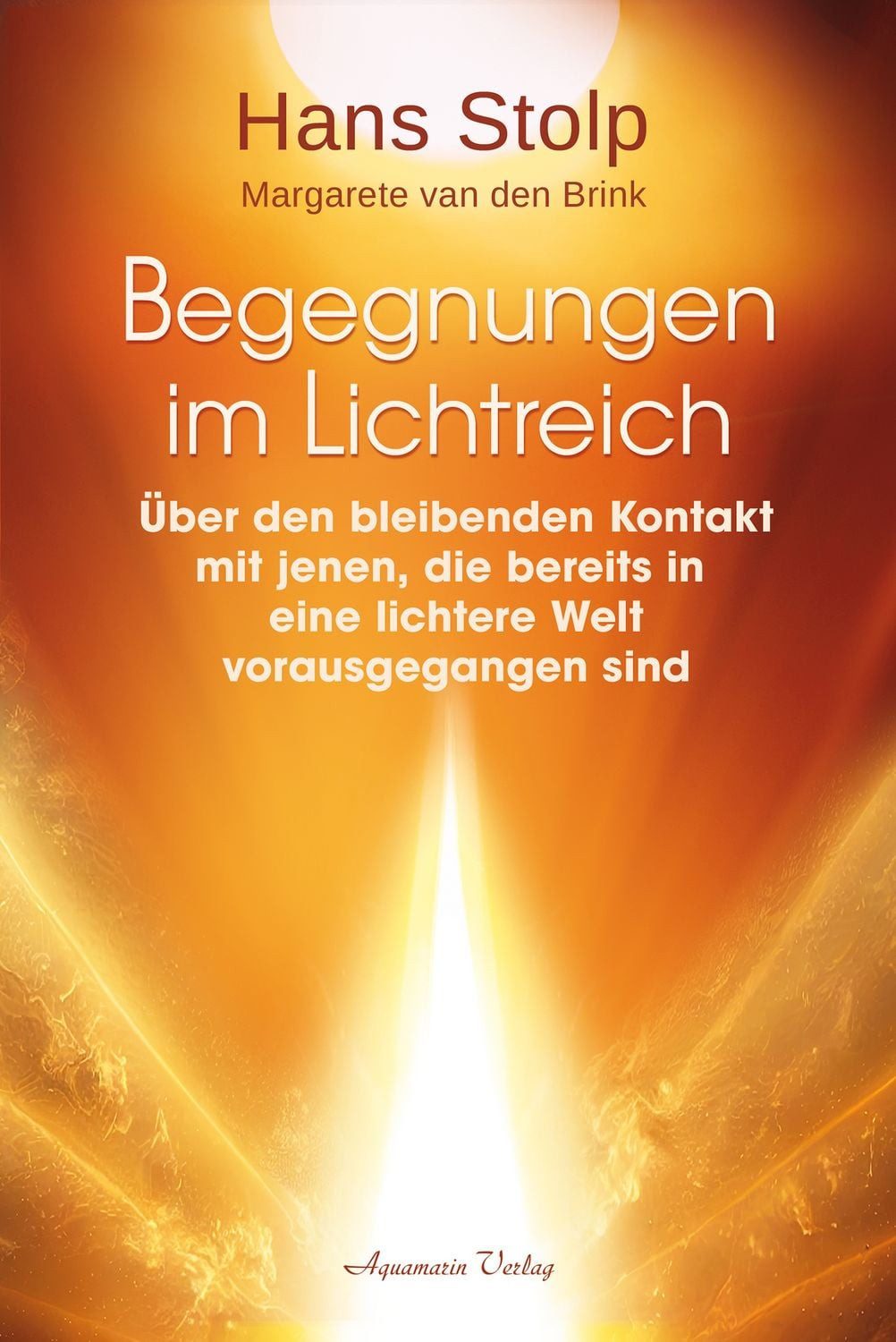 Begegnungen im Lichtreich - Über den bleibenden Kontakt mit jenen, die / Hans Stolp, Margarete van den Brink