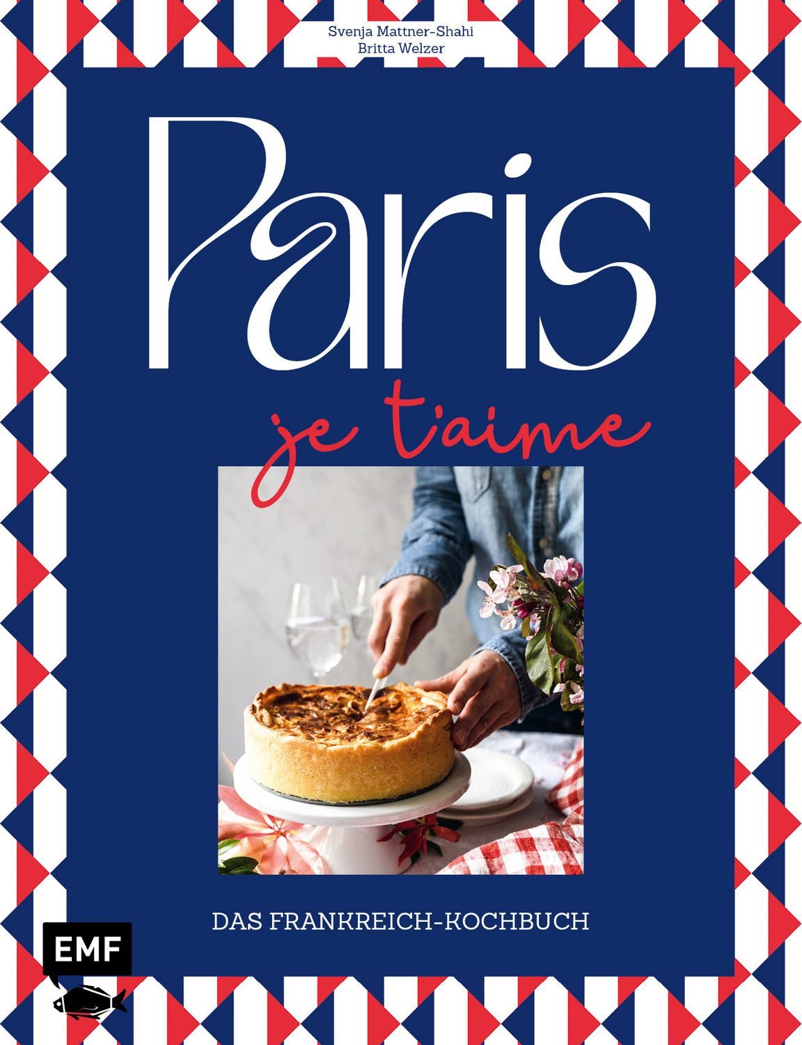 Paris – Je t'aime – Das Frankreich-Kochbuch / Britta Welzer, Svenja Mattner-Shahi, 100 authentische Rezepte von Coq au vin bis Crêpe suzette: Das Reisekochbuch für alle Paris-Fans