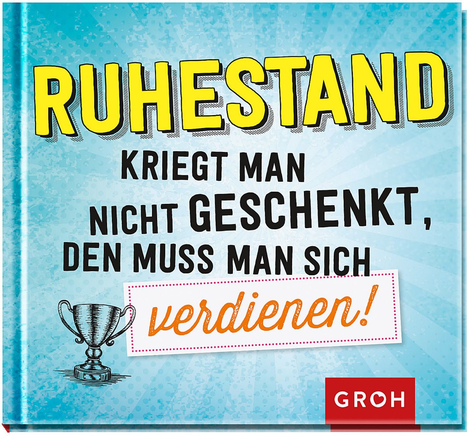 Ruhestand kriegt man nicht geschenkt, den muss man sich verdienen! / diverse