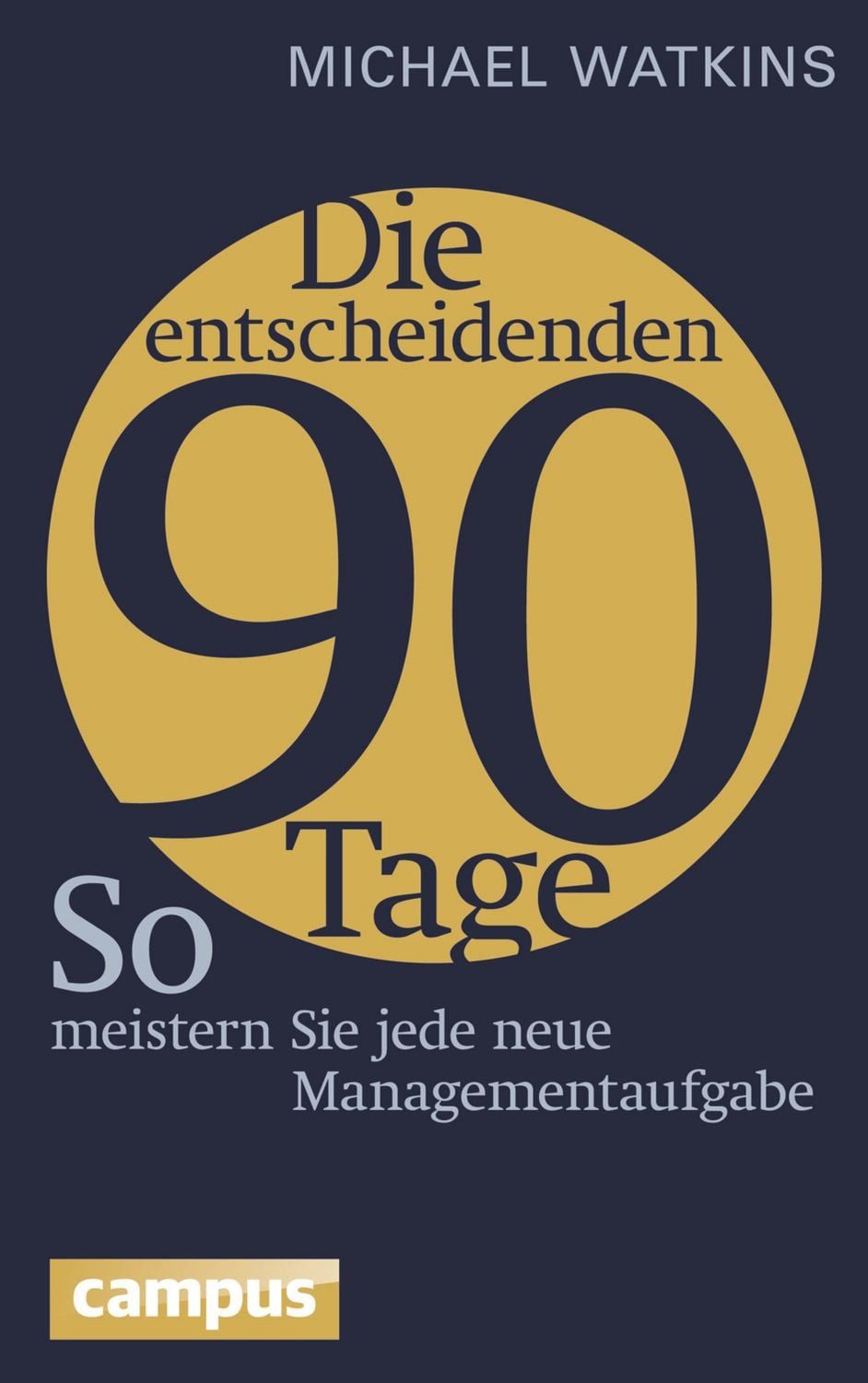 Die entscheidenden 90 Tage / Michael Watkins, So meistern Sie jede neue Managementaufgabe