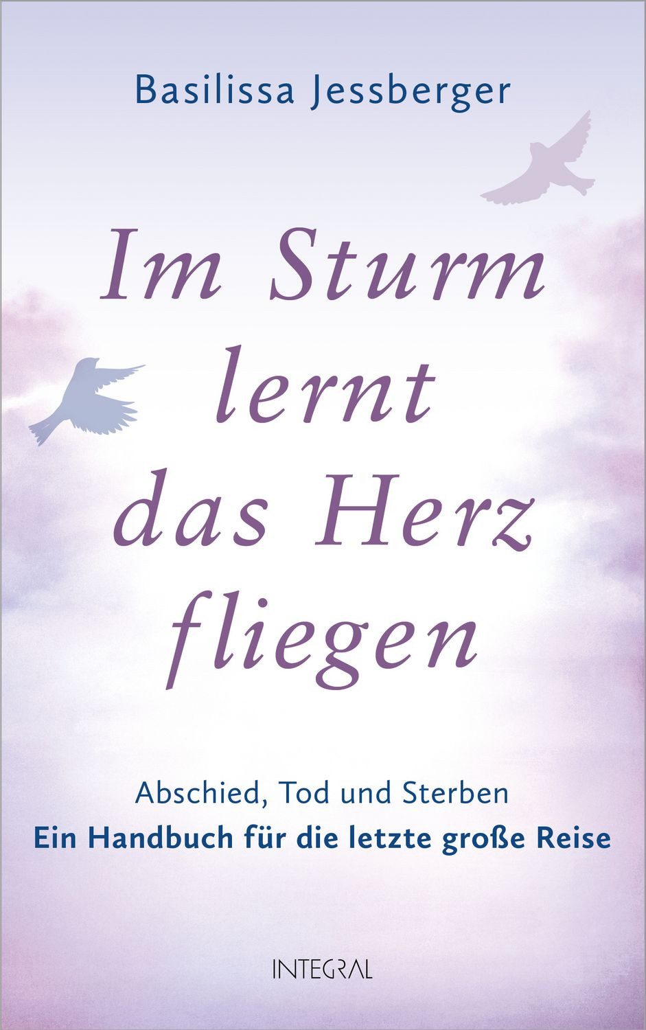 Ratgeber Im Sturm lernt das Herz fliegen Abschied, Tod und Sterben. Ein Handbuc Basilissa Jessberger