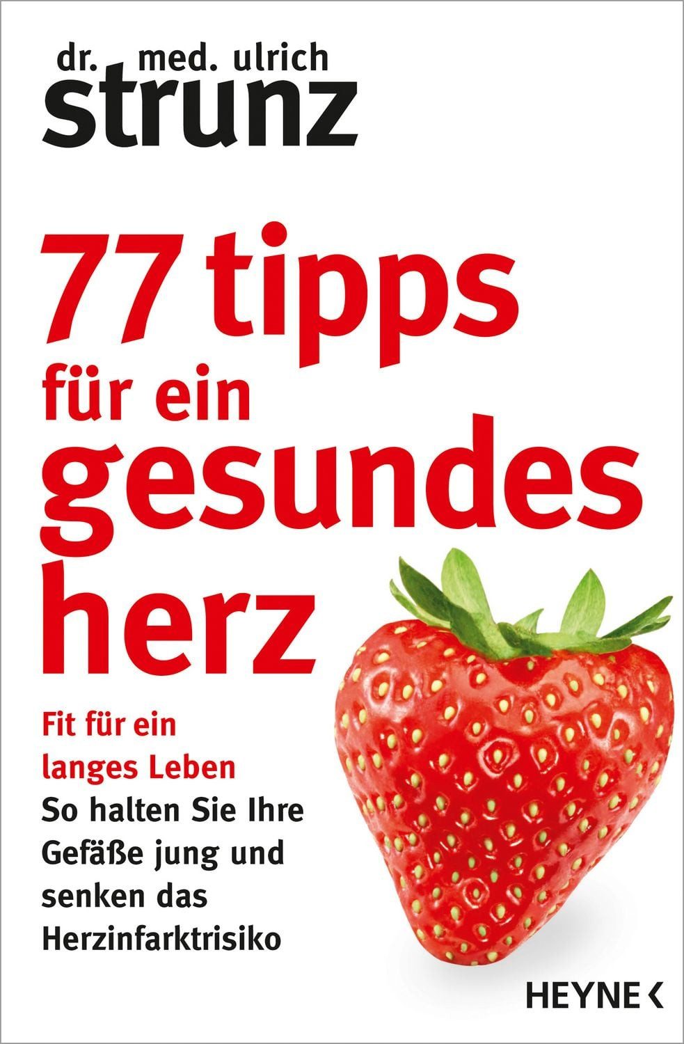77 Tipps für ein gesundes Herz / Ulrich Strunz, Fit für ein langes Leben - So halten Sie Ihre Gefäße jung und senken das Herzinfarktrisiko
