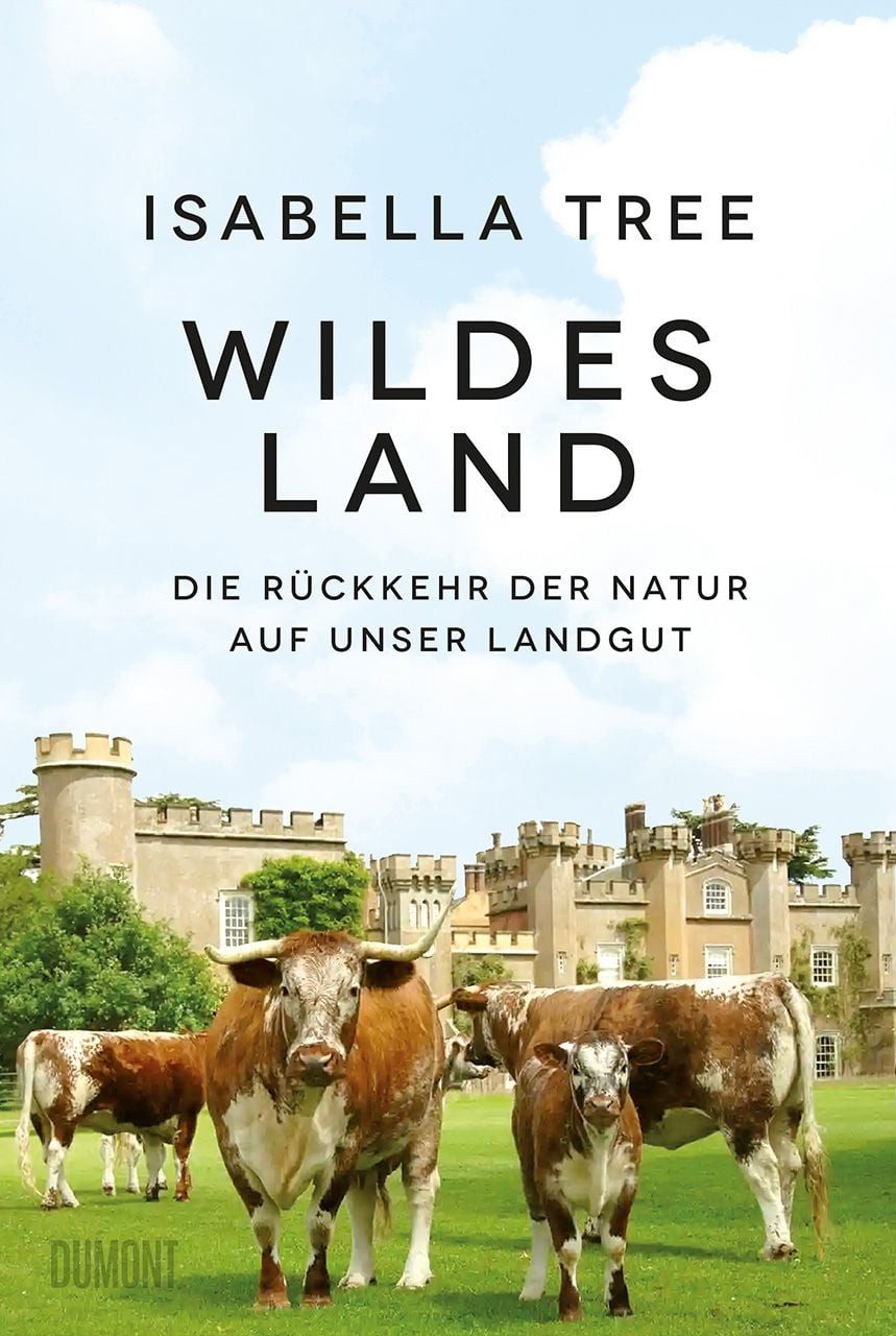 Wildes Land Die Rückkehr der Natur auf unser Landgut / Isabella Tree, Die Rückkehr der Natur auf unser Landgut