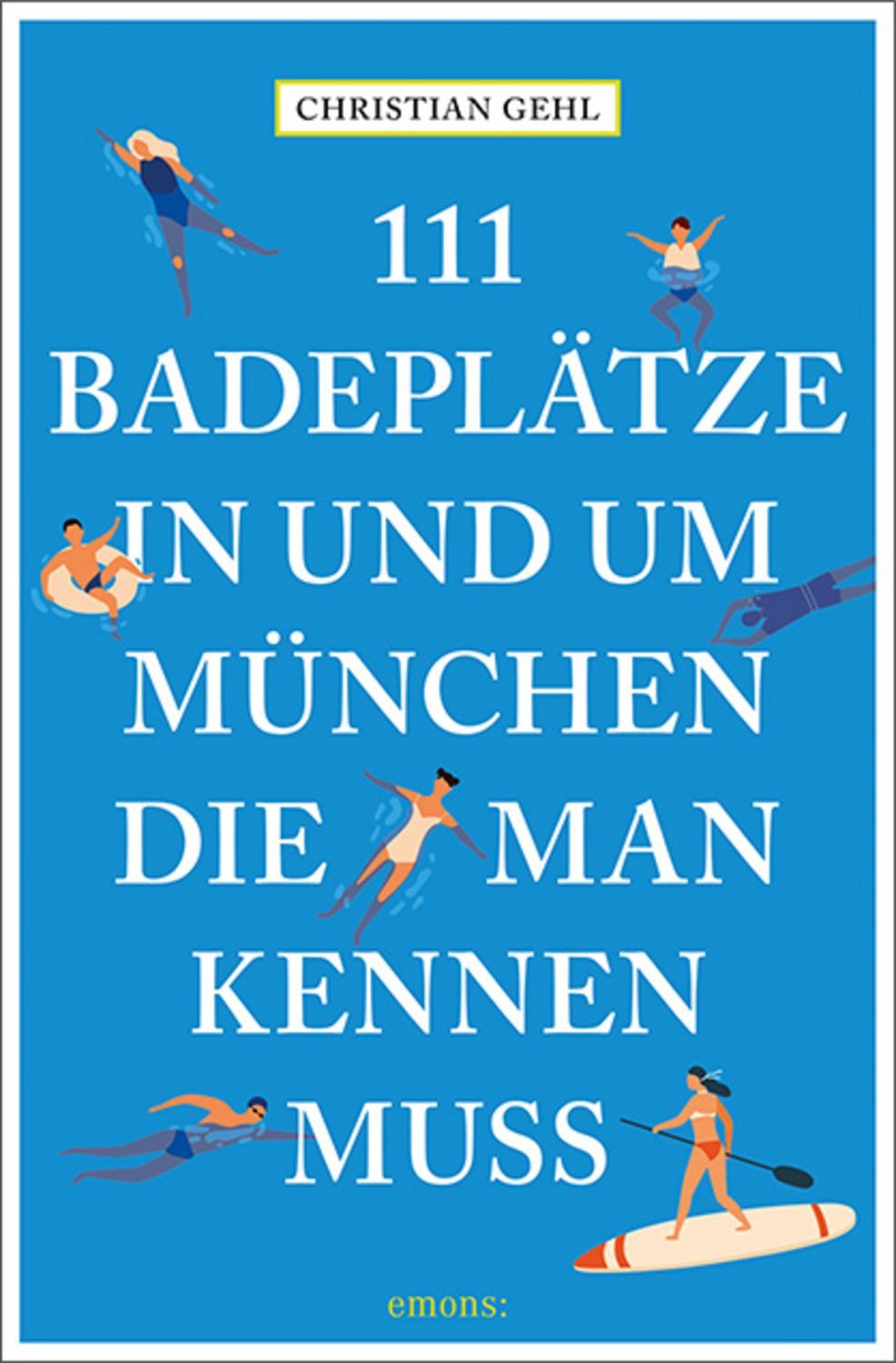 111 Badeplätze in und um München, die man kennen muss / Christian Gehl