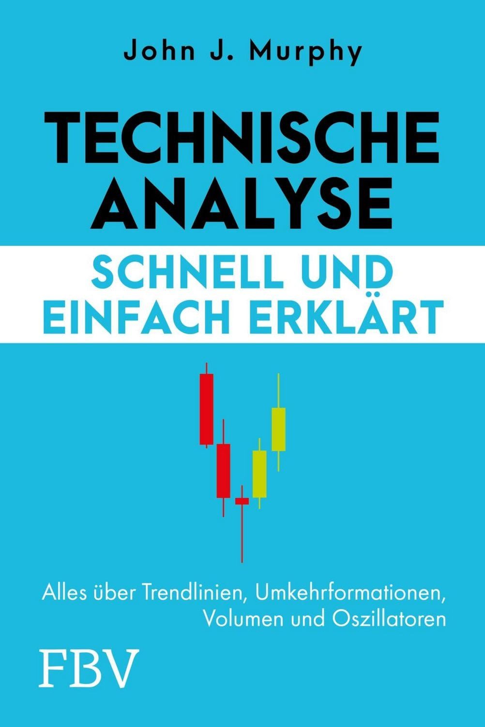 Technische Analyse – schnell und einfach erklärt / John Murphy, Basics der Chartanalyse für den Daytrading-Einsteiger