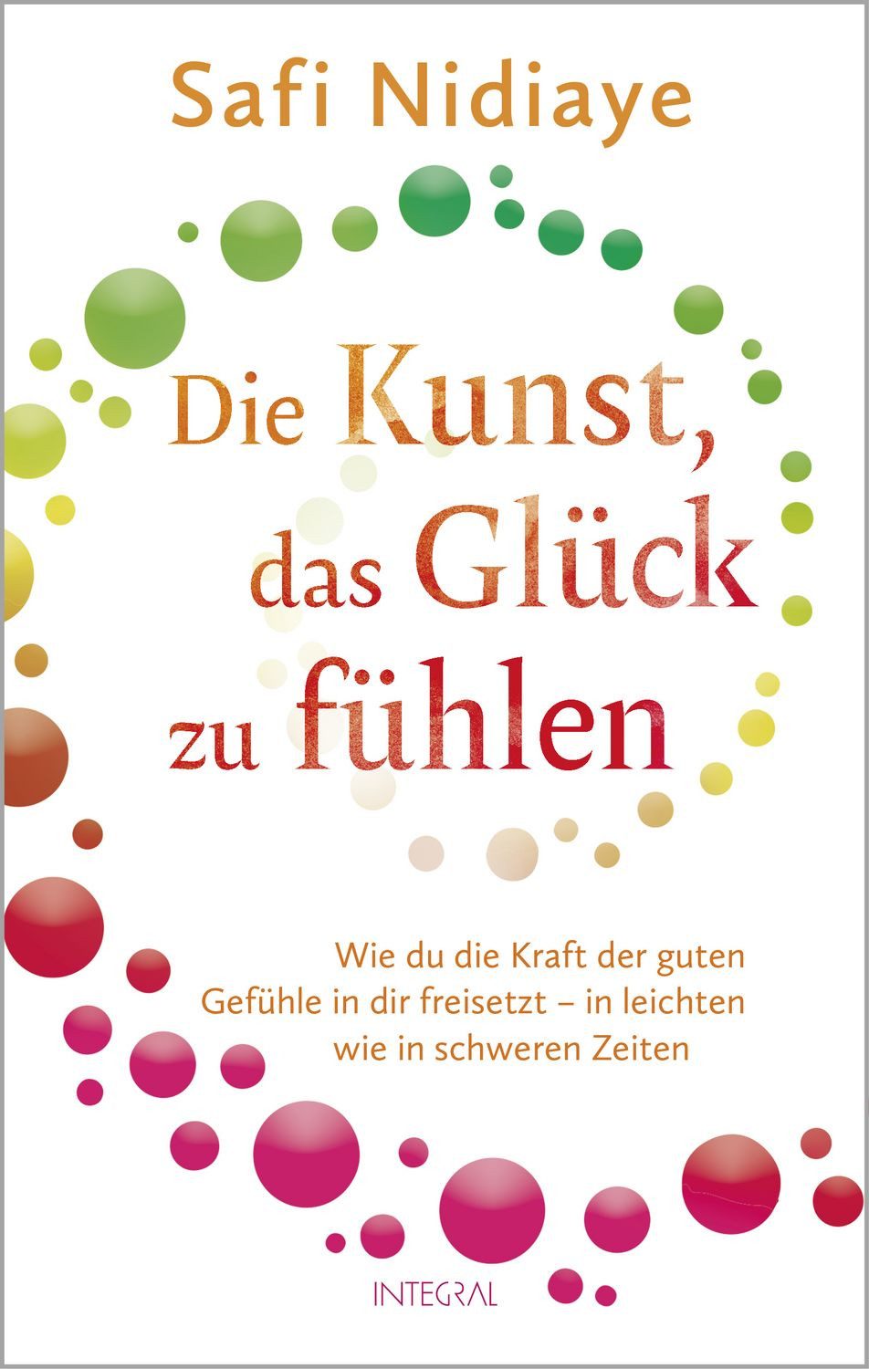 Ratgeber Die Kunst, das Glück zu fühlen Wie du die Kraft der guten Gefühle in d Safi Nidiaye