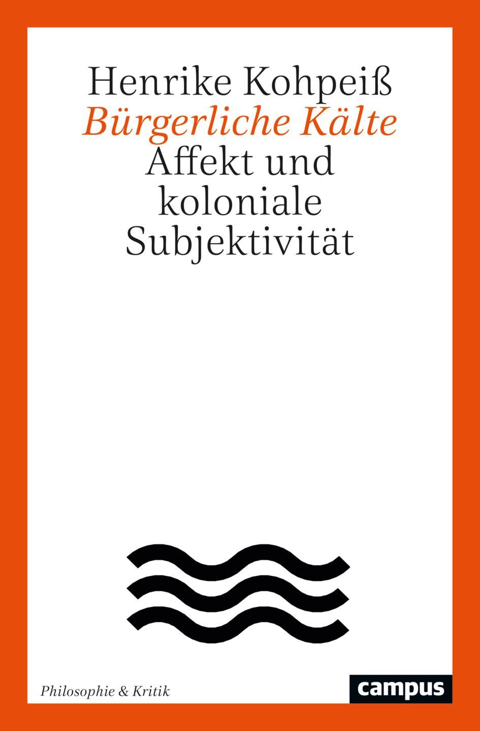 Bürgerliche Kälte Affekt und koloniale Subjektivität / Henrike Kohpeiss, Affekt und koloniale Subjektivität