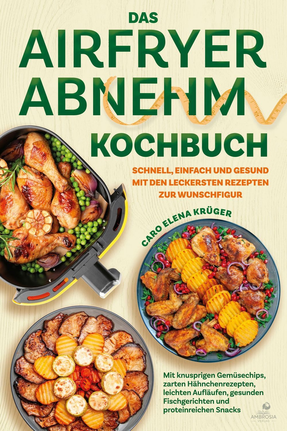 Das Airfryer Abnehm Kochbuch / Caro Elena Krüger