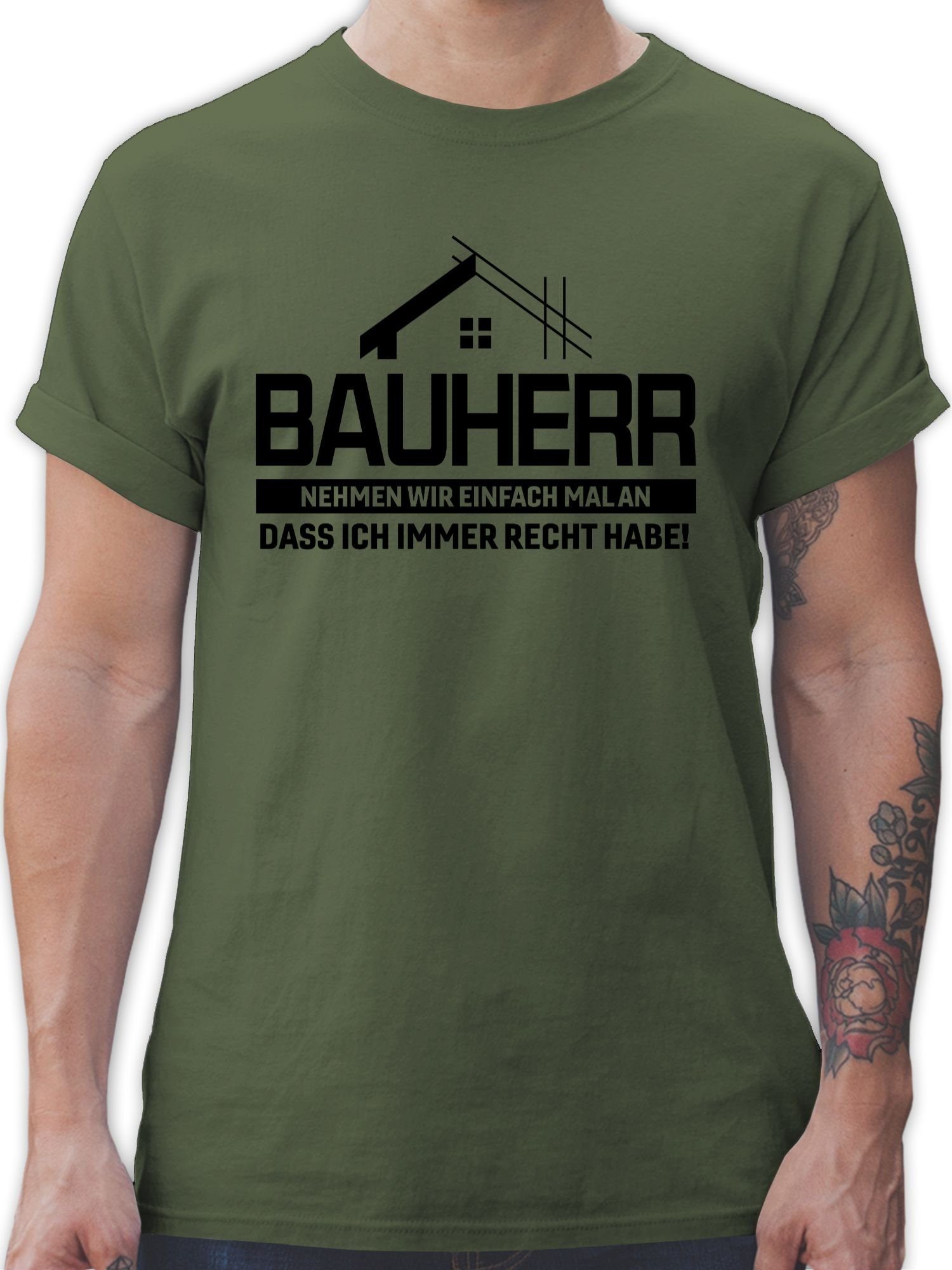Shirtracer T-Shirt Bauherr Nehmen wir einfach mal an dass ich immer Recht habe schwarz Handwerker Geschenke 03 Army Grün