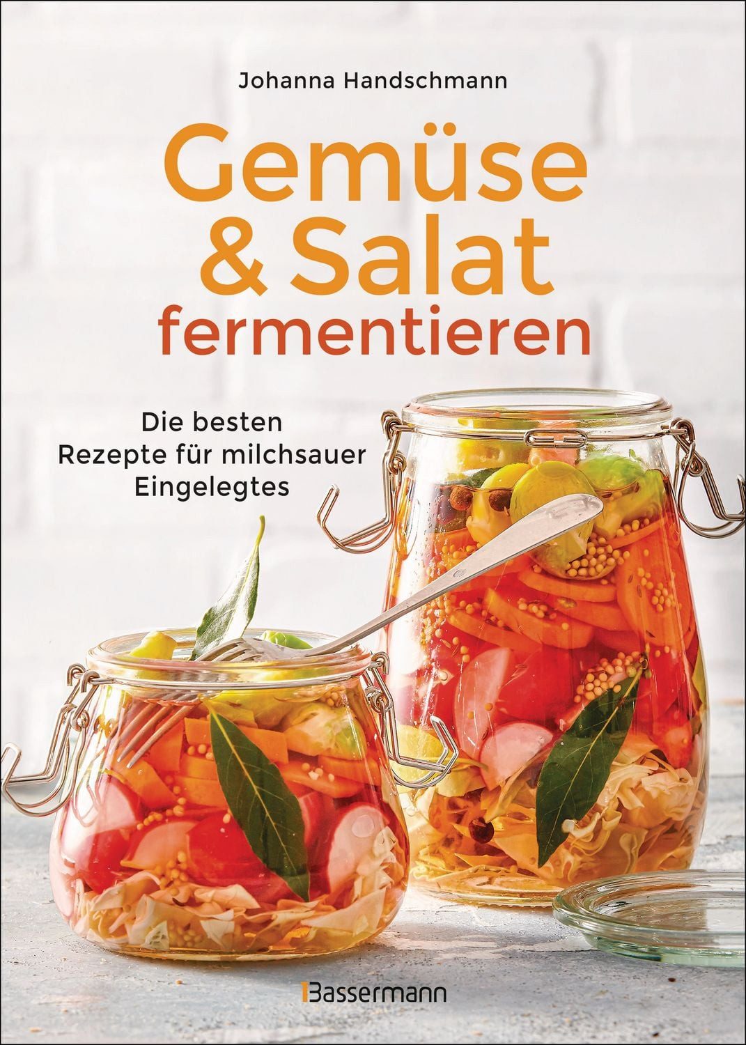 Gemüse und Salat fermentieren. Die besten Rezepte für milchsauer Einge / Johanna Handschmann, Zur Selbstversorgung mit gesunden Lebensmittel. Einfach, lecker, haltbar & nachhaltig! -
