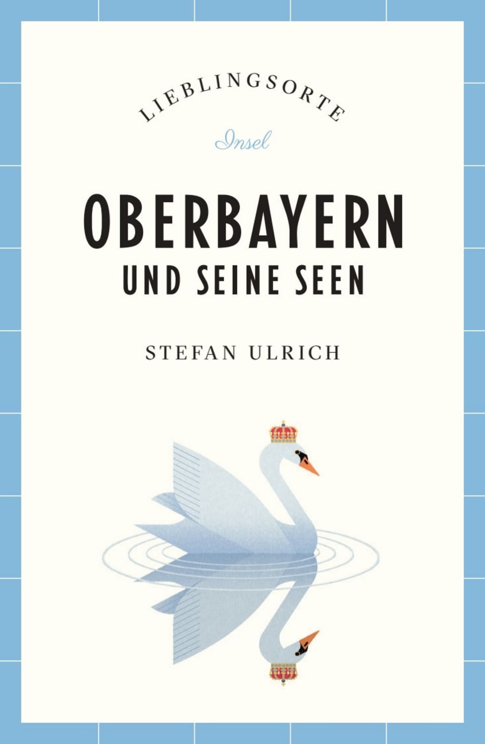 Oberbayern und seine Seen Reiseführer LIEBLINGSORTE / Stefan Ulrich