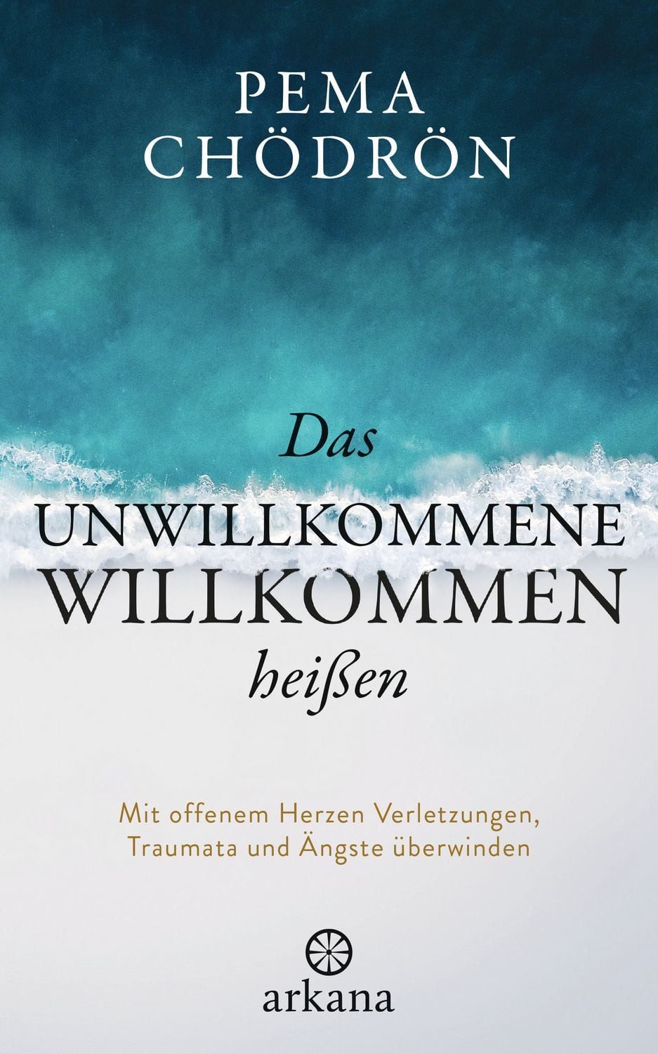 Ratgeber Das Unwillkommene willkommen heißen Mit offenem Herzen Verletzungen, T Pema Chödrön