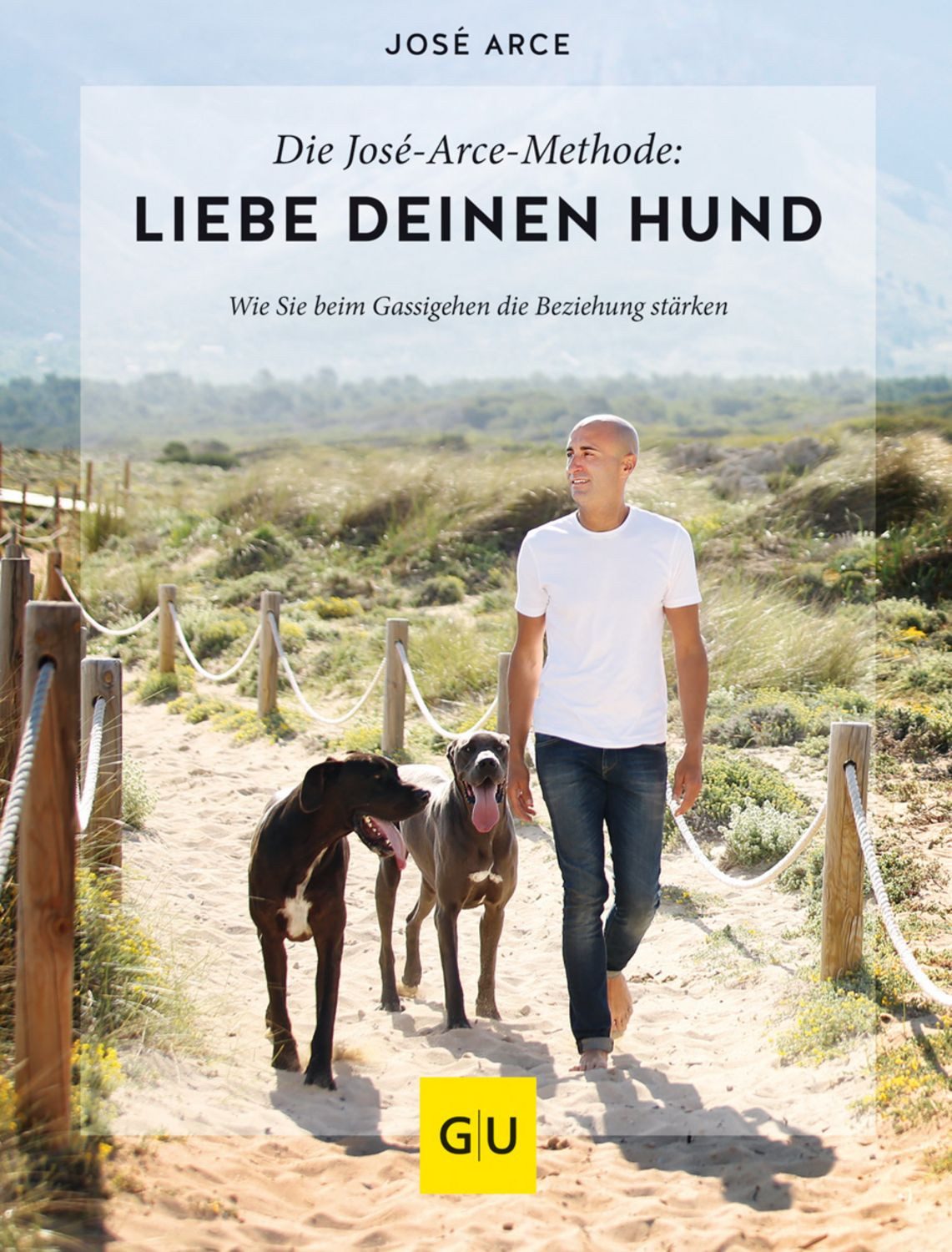 Die José-Arce-Methode: Liebe Deinen Hund. Wie Sie beim Gassigehen die / José Arce