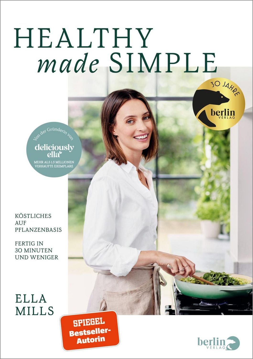 Deliciously Ella – Healthy Made Simple Köstliches auf Pflanzenbasis – / Ella Mills (Woodward), Köstliches auf Pflanzenbasis – Fertig in 30 Minuten und weniger, 75 brandneue vegane Rezepte