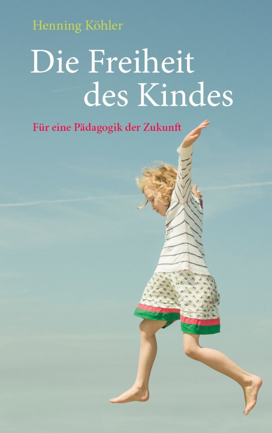 Die Freiheit des Kindes / Henning Köhler