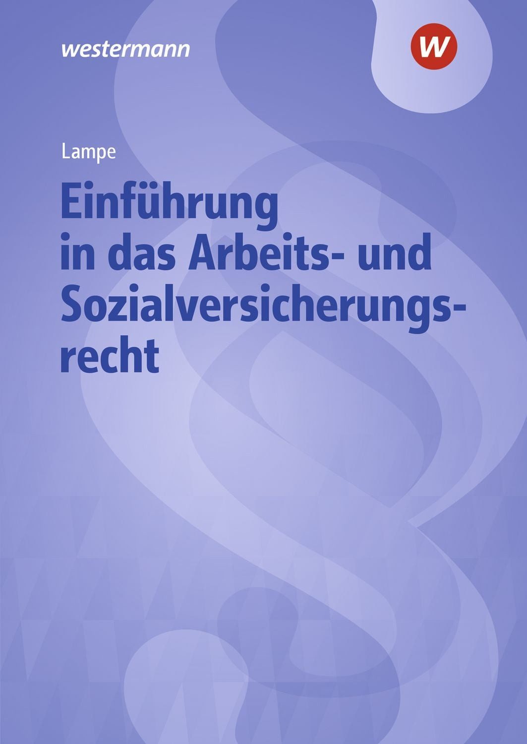 Einführung in das Arbeits- und Sozialversicherungsrecht / Daniela Lampe