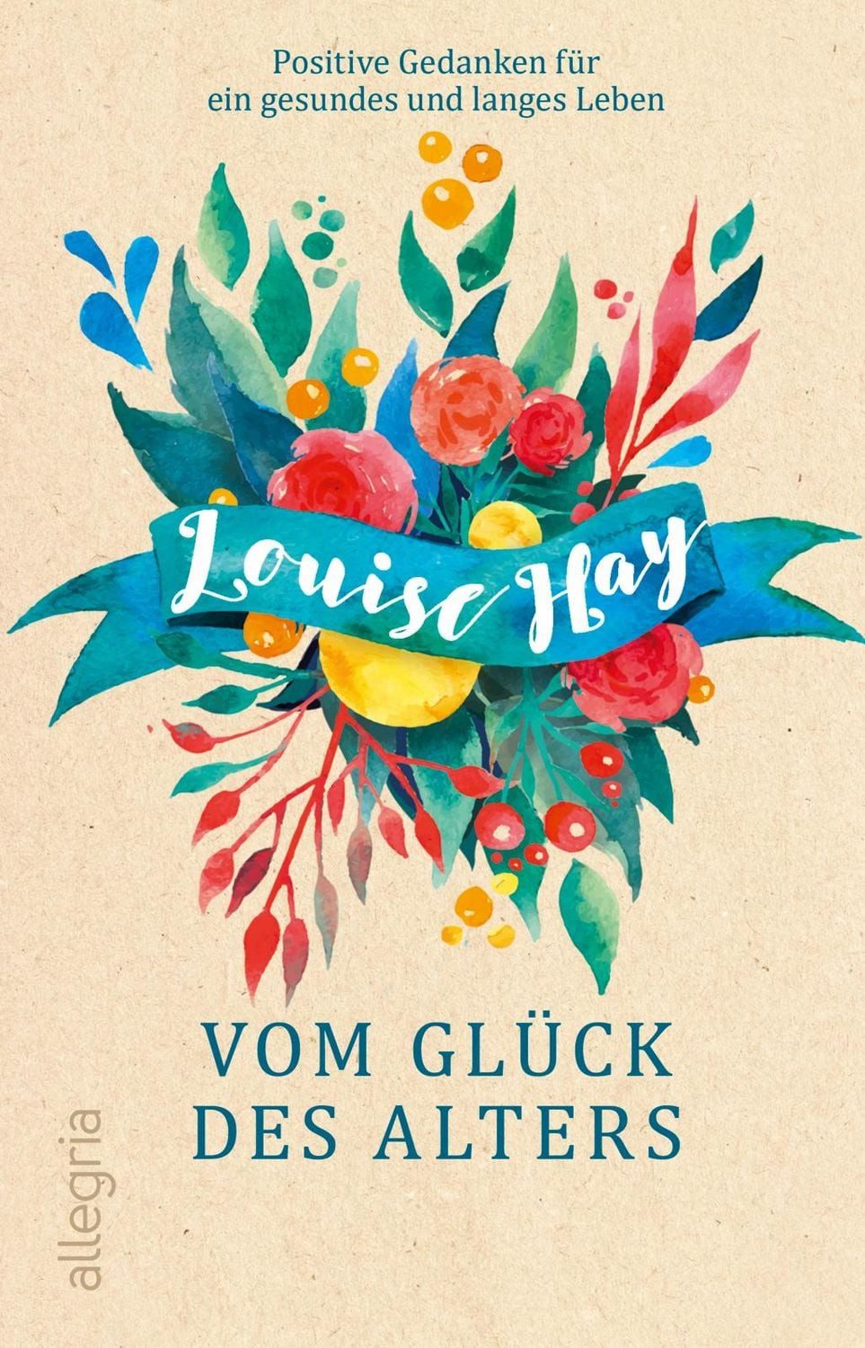 Vom Glück des Alters / Louise Hay, Positive Gedanken für ein gesundes und langes Leben