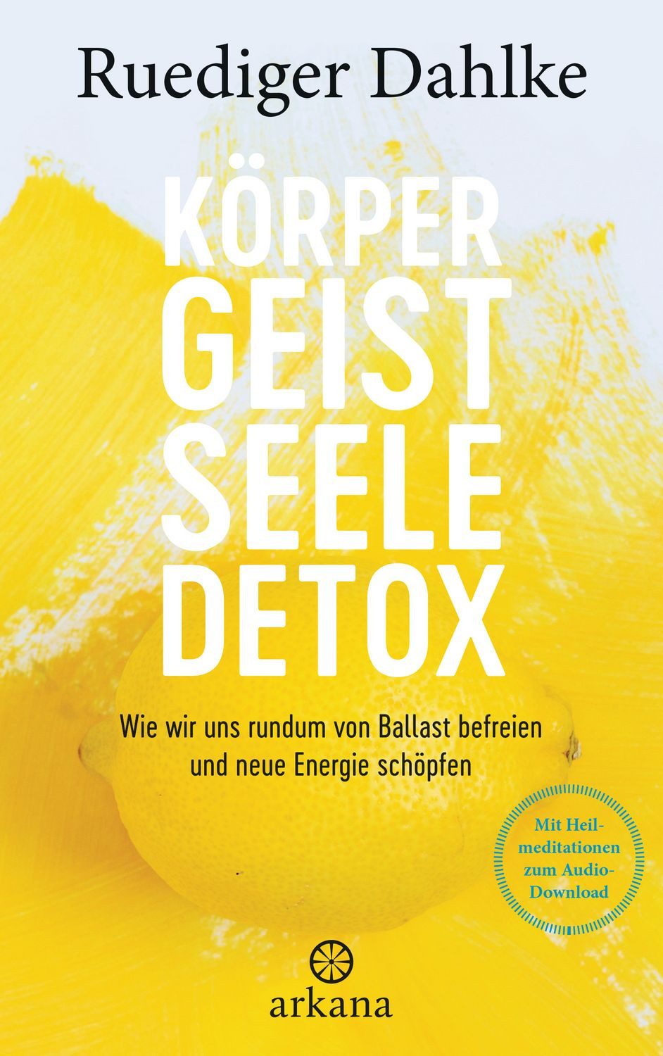 Körper-Geist-Seele-Detox Wie wir uns rundum von Ballast befreien und n / Ruediger Dahlke, Wie wir uns rundum von Ballast befreien und neue Energie schöpfen - Mit Heilmeditationen zum Audio-Download, X