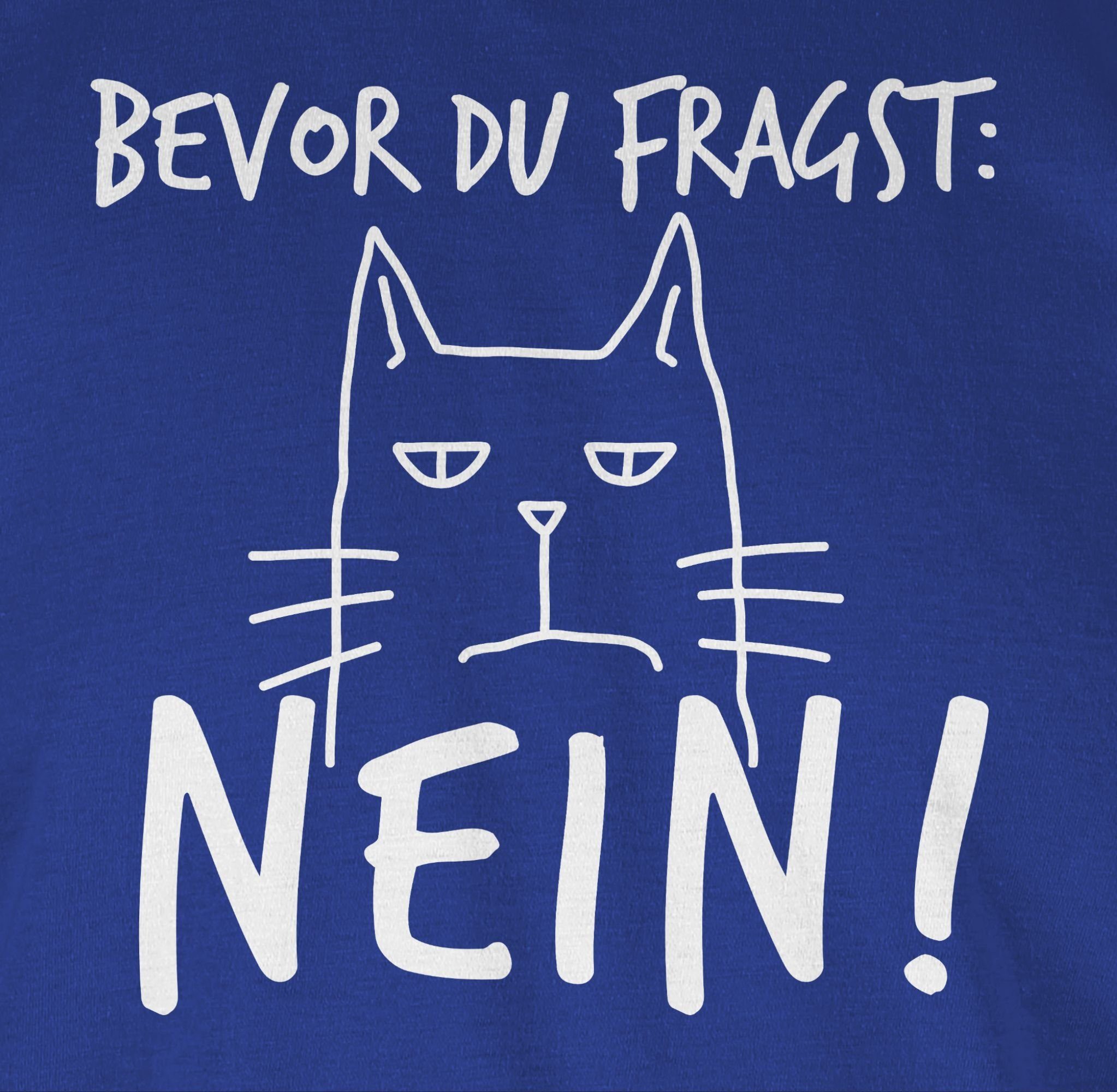 Sprüche Nein! du Shirtracer Royalblau 03 - T-Shirt fragst: Spruch Katze Weiß mit - Bevor Statement