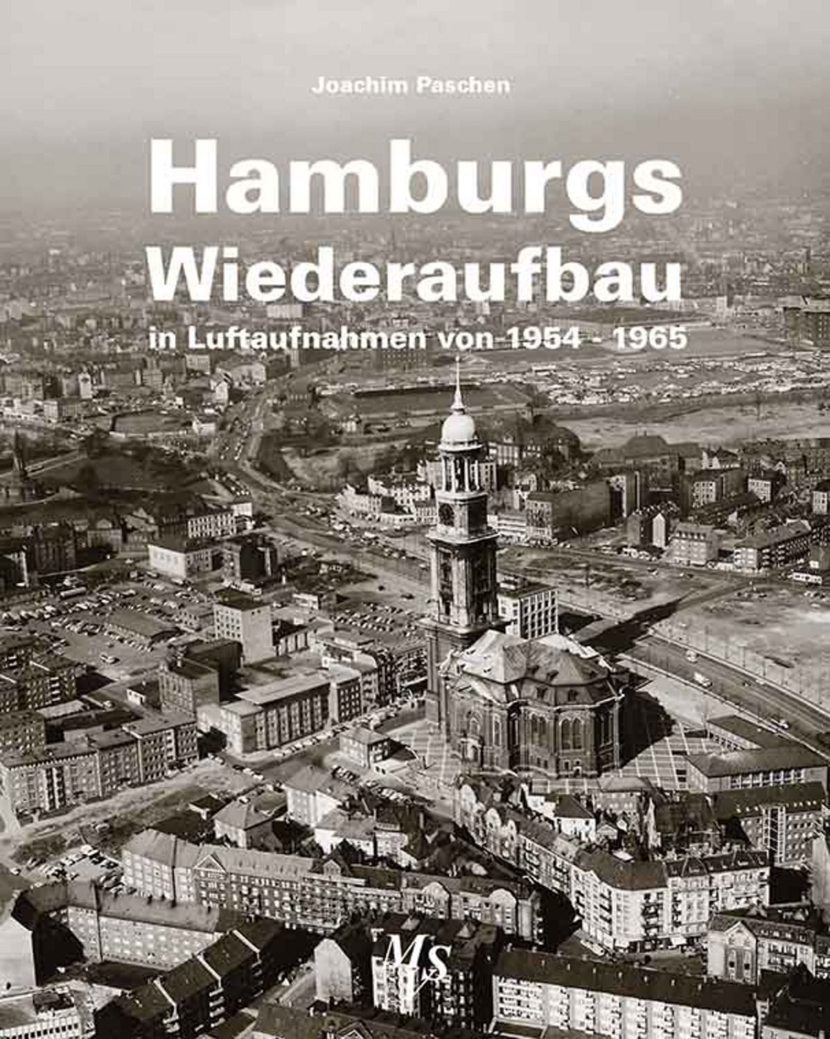 Hamburgs Wiederaufbau in Luftaufnahmen von 1954 - 1965 / Joachim Paschen