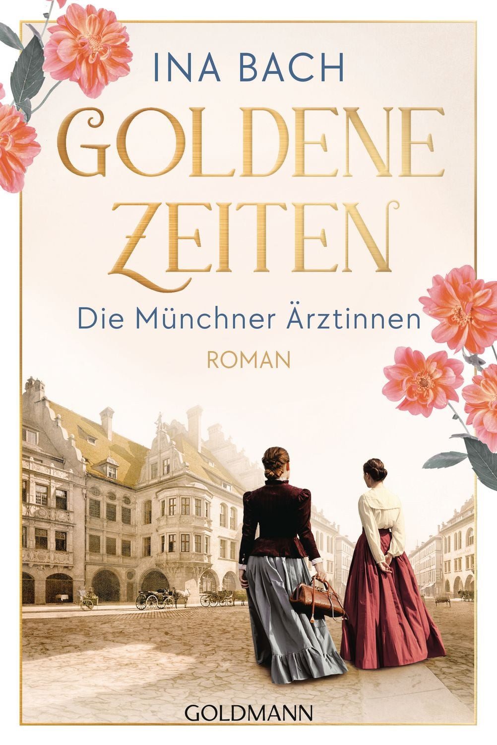 Goldene Zeiten. Die Münchner Ärztinnen / Ina Bach, Roman - Die große Saga um drei Frauen, die nach den Sternen greifen