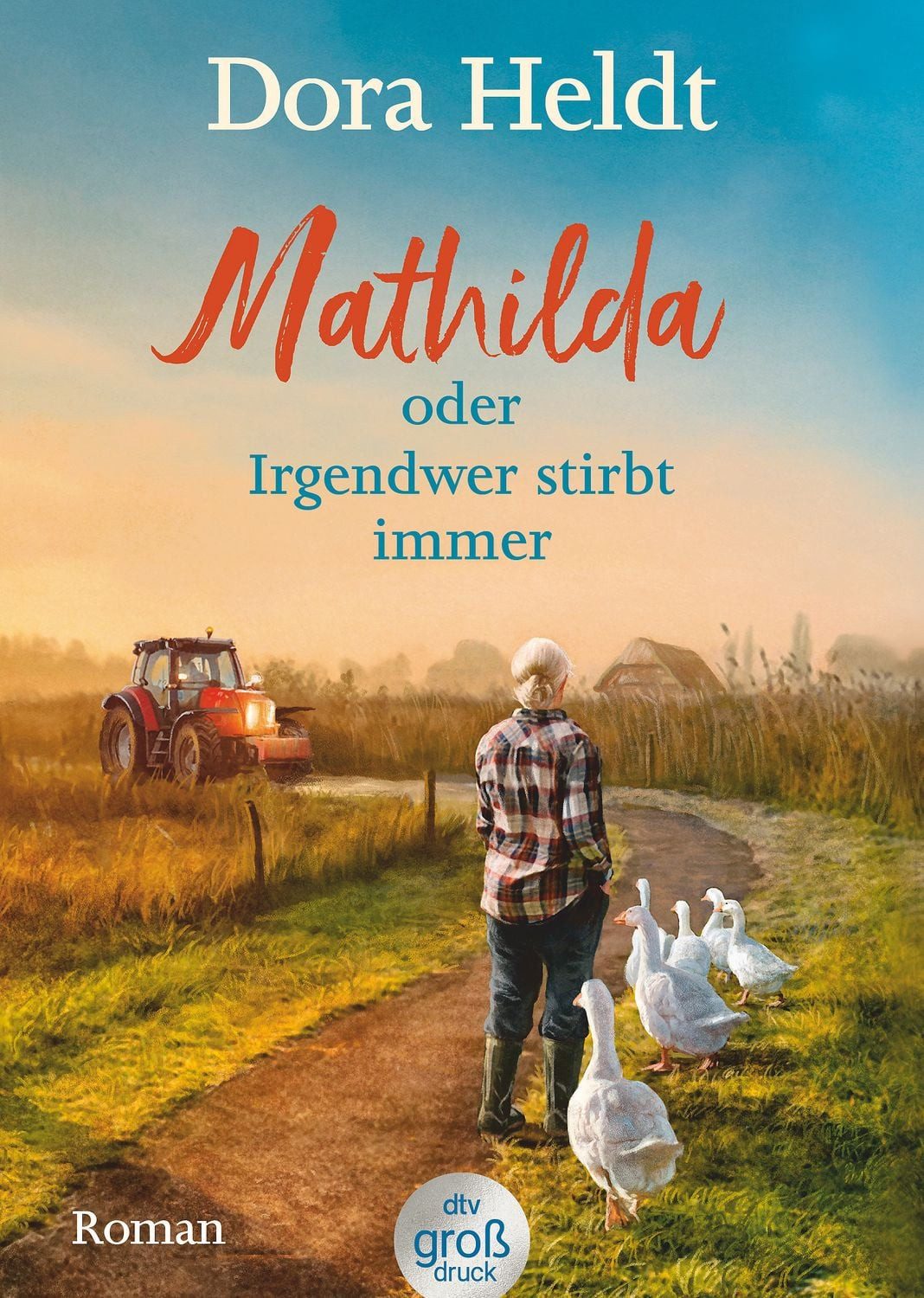 Mathilda oder Irgendwer stirbt immer / Dora Heldt, Roman, Dora Heldts warmherzig-schräge Dorfkrimi-Komödie, jetzt in großer Schrift