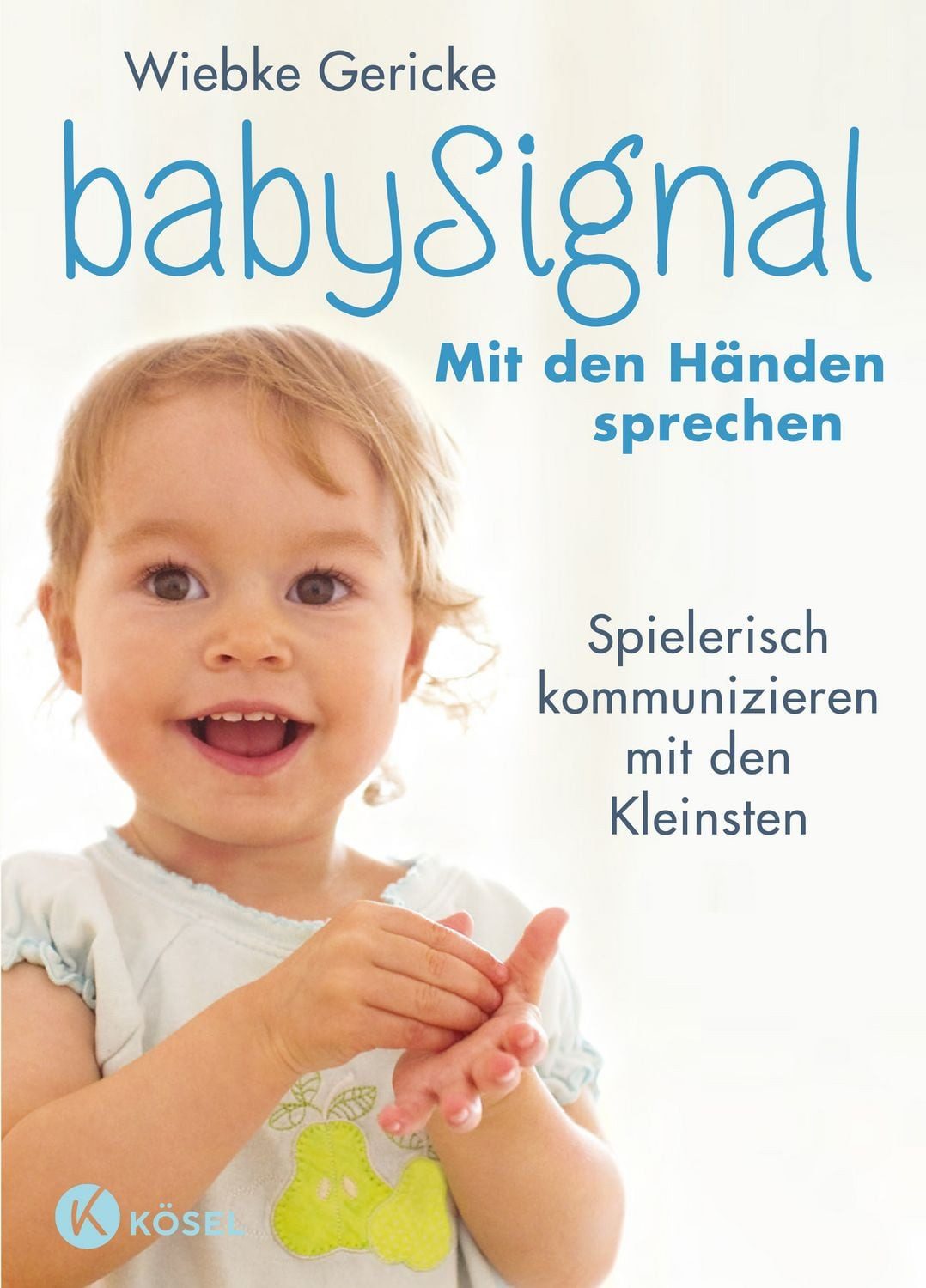 BabySignal – Mit den Händen sprechen / Wiebke Gericke, Spielerisch kommunizieren mit den Kleinsten - Der Klassiker in erweiterter Neuausgabe