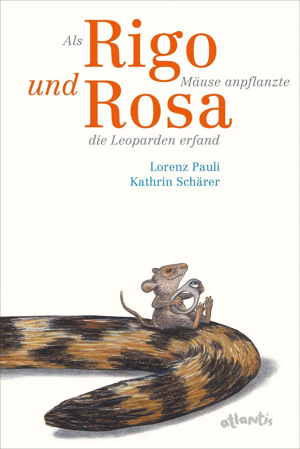 Als Rigo Mäuse anpflanzte und Rosa die Leoparden erfand / Lorenz Pauli