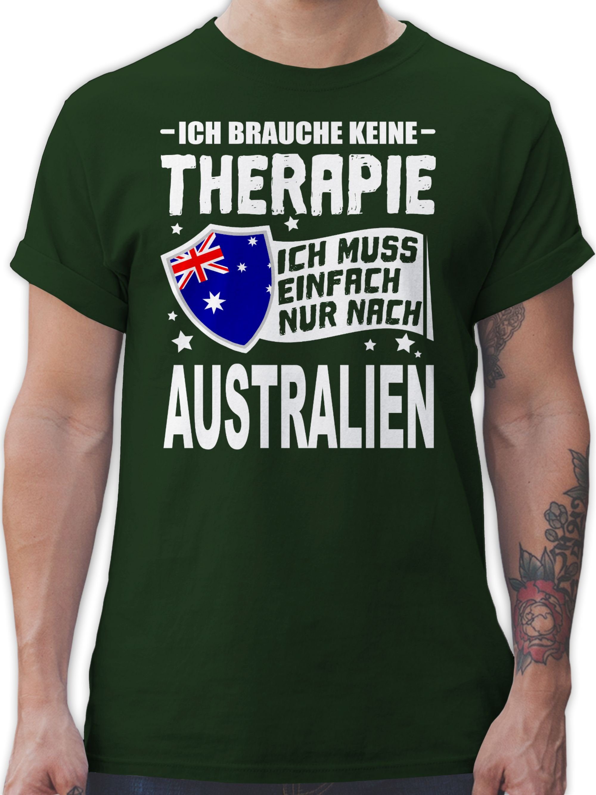 Shirtracer T-Shirt Ich brauche keine Therapie Ich muss einfach nur nach Australien - weiß Länder Wappen 03 Dunkelgrün