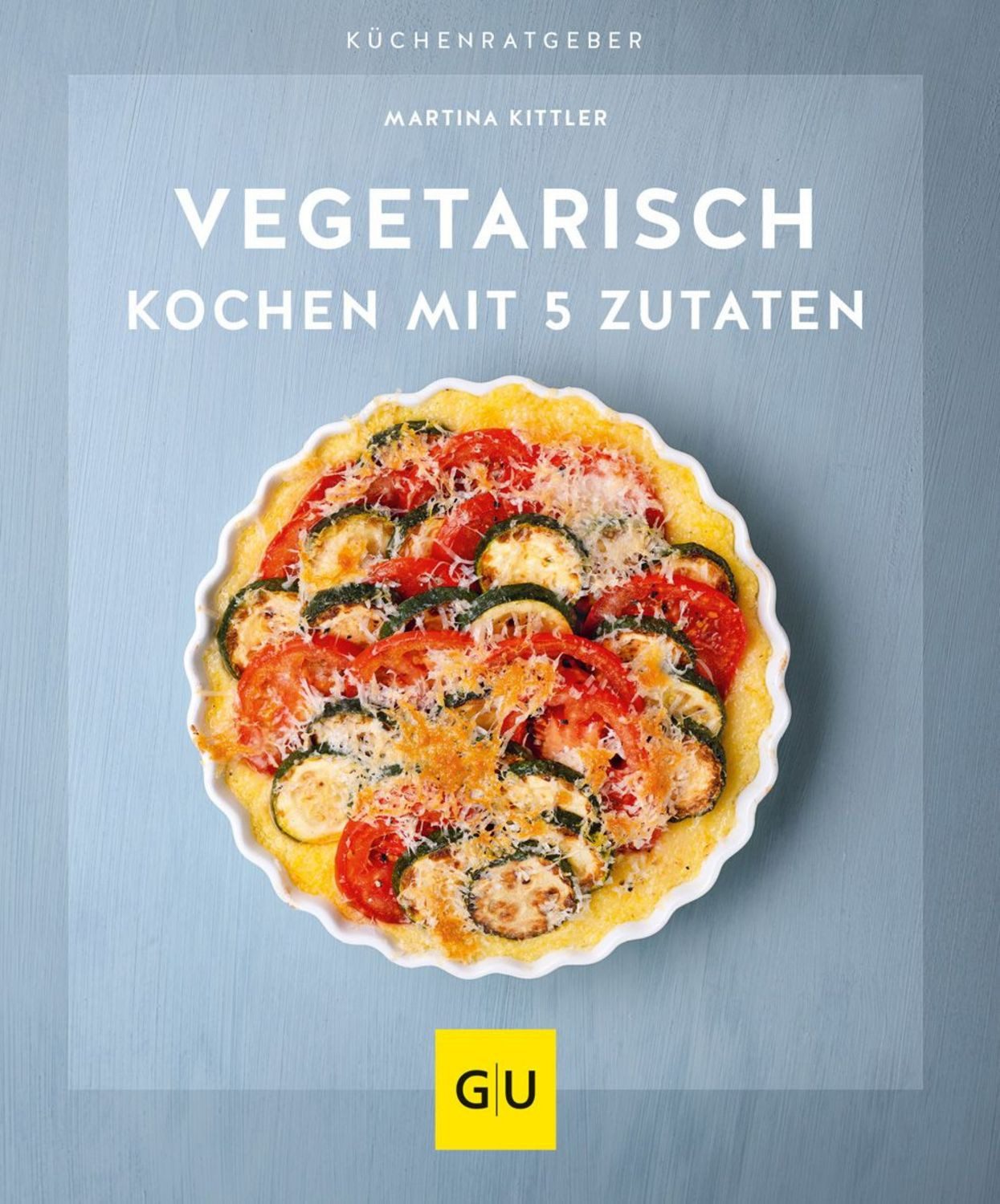 Vegetarisch kochen mit 5 Zutaten / Martina Kittler
